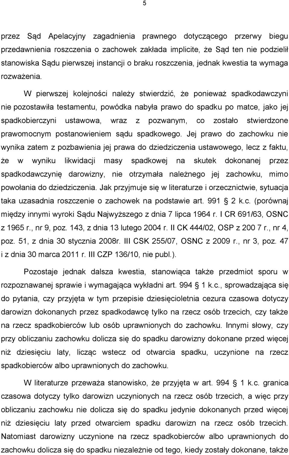 W pierwszej kolejności należy stwierdzić, że ponieważ spadkodawczyni nie pozostawiła testamentu, powódka nabyła prawo do spadku po matce, jako jej spadkobierczyni ustawowa, wraz z pozwanym, co