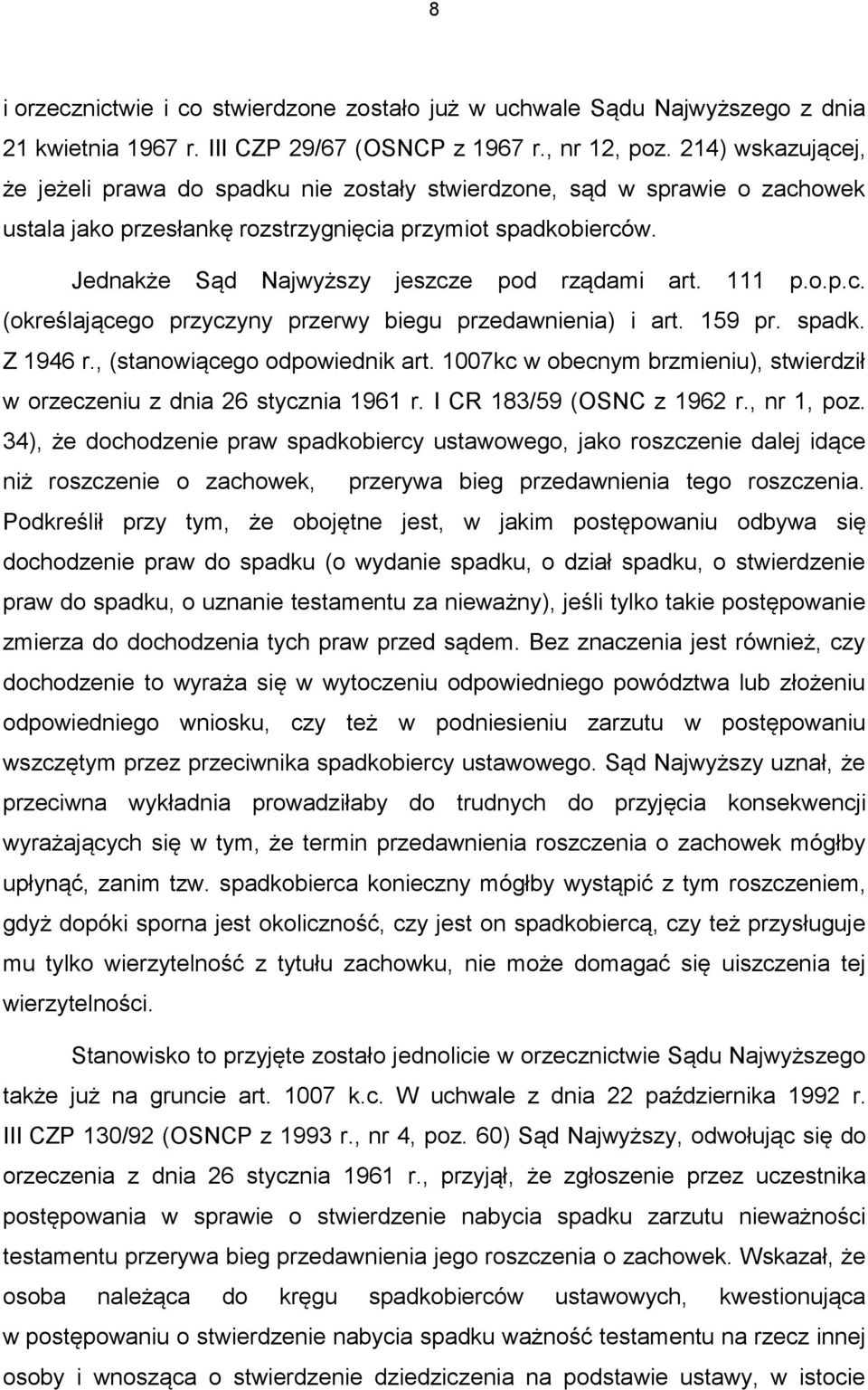 Jednakże Sąd Najwyższy jeszcze pod rządami art. 111 p.o.p.c. (określającego przyczyny przerwy biegu przedawnienia) i art. 159 pr. spadk. Z 1946 r., (stanowiącego odpowiednik art.