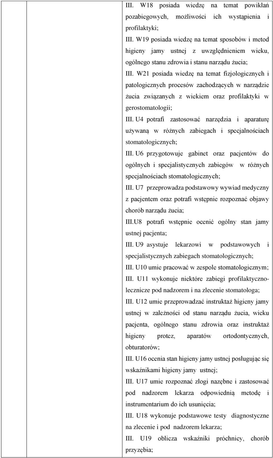 W21 posiada wiedzę na temat fizjologicznych i patologicznych procesów zachodzących w narządzie żucia związanych z wiekiem oraz profilaktyki w gerostomatologii; III.