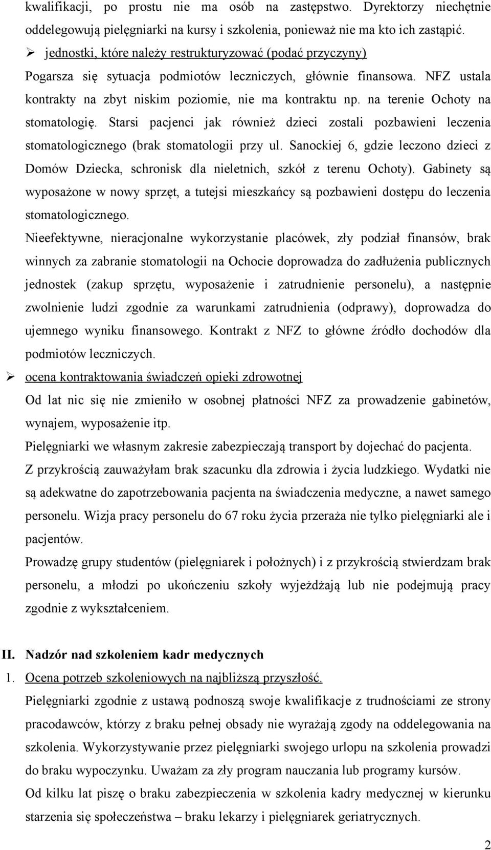 na terenie Ochoty na stomatologię. Starsi pacjenci jak również dzieci zostali pozbawieni leczenia stomatologicznego (brak stomatologii przy ul.