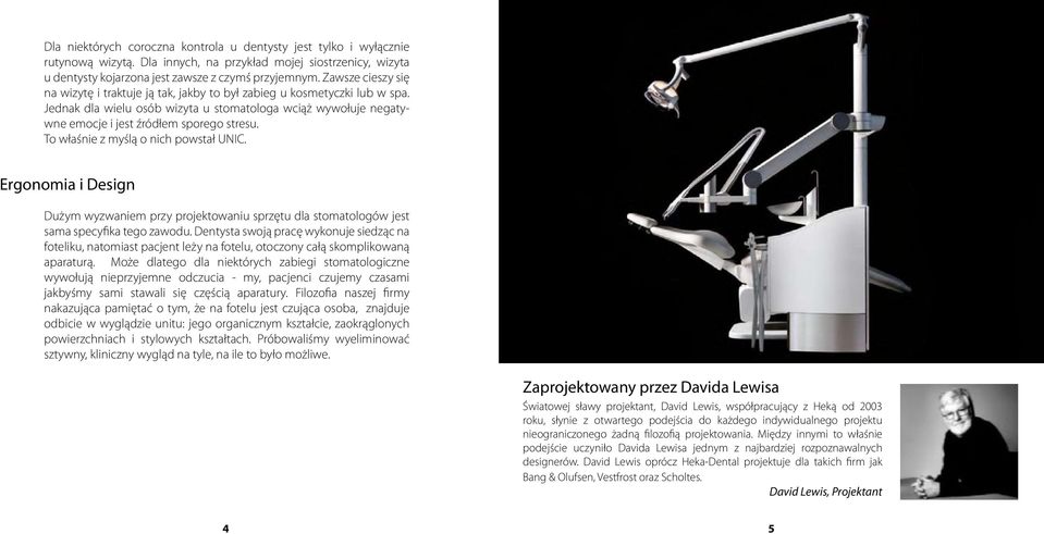 To właśnie z myślą o nich powstał UNIC. Ergonomia i Design Dużym wyzwaniem przy projektowaniu sprzętu dla stomatologów jest sama specyfika tego zawodu.