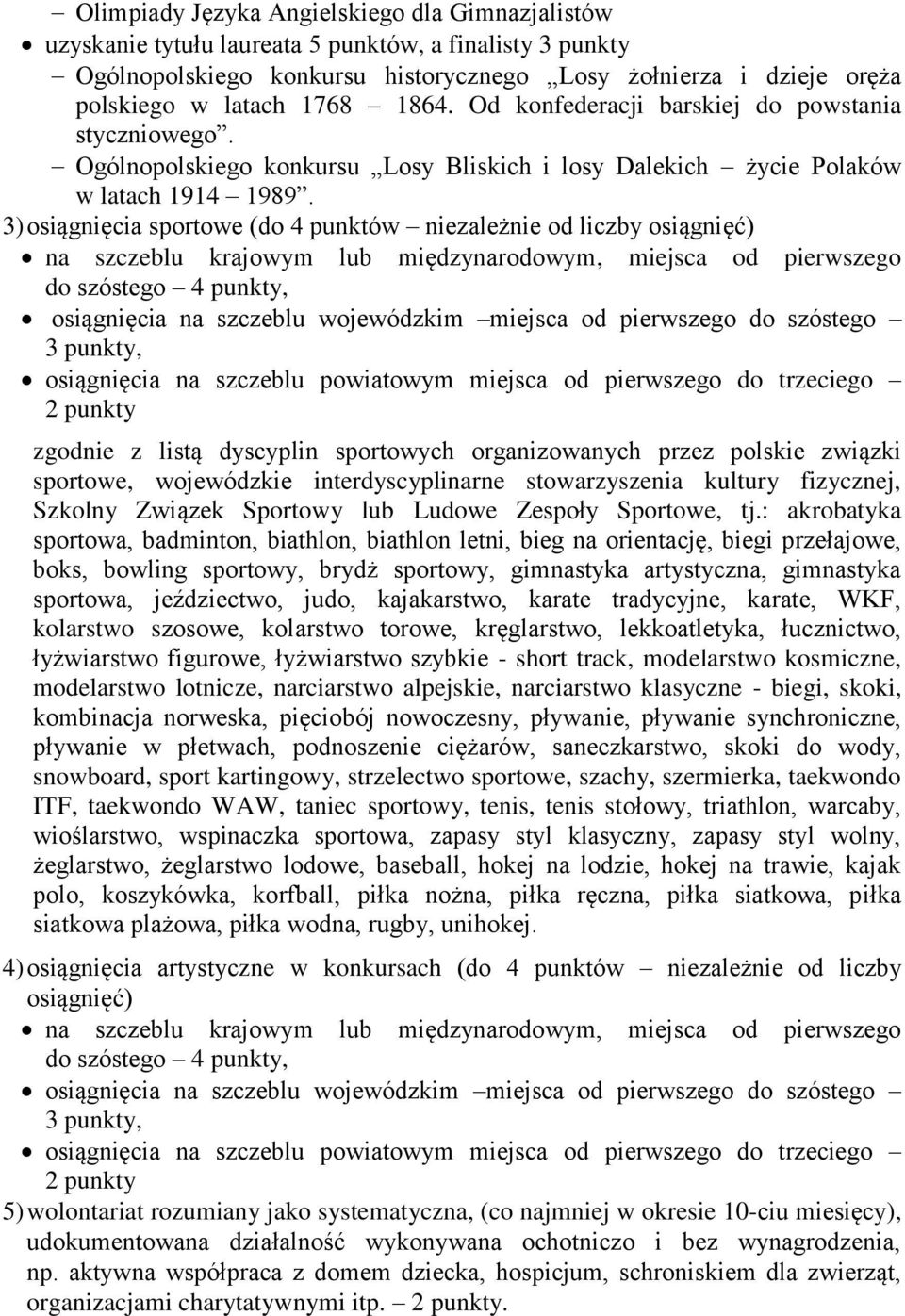 3) osiągnięcia sportowe (do 4 punktów niezależnie od liczby osiągnięć) na szczeblu krajowym lub międzynarodowym, miejsca od pierwszego do szóstego 4 punkty, osiągnięcia na szczeblu wojewódzkim