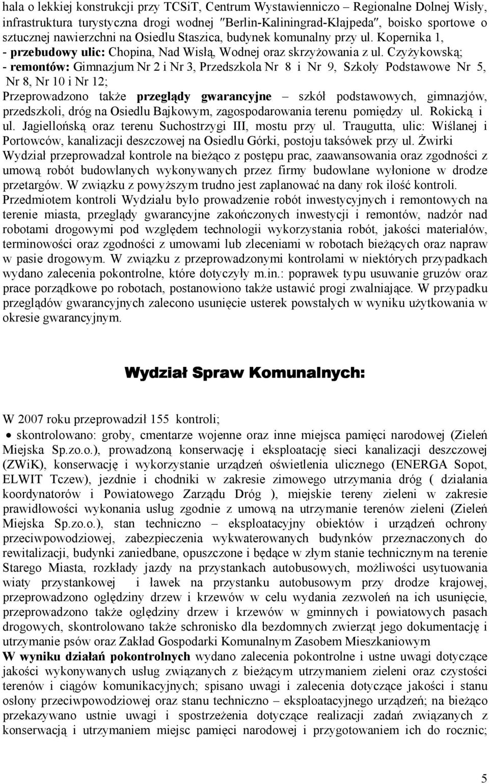 Czyżykowską; - remontów: Gimnazjum Nr 2 i Nr 3, Przedszkola Nr 8 i Nr 9, Szkoły Podstawowe Nr 5, Nr 8, Nr 10 i Nr 12; Przeprowadzono także przeglądy gwarancyjne szkół podstawowych, gimnazjów,