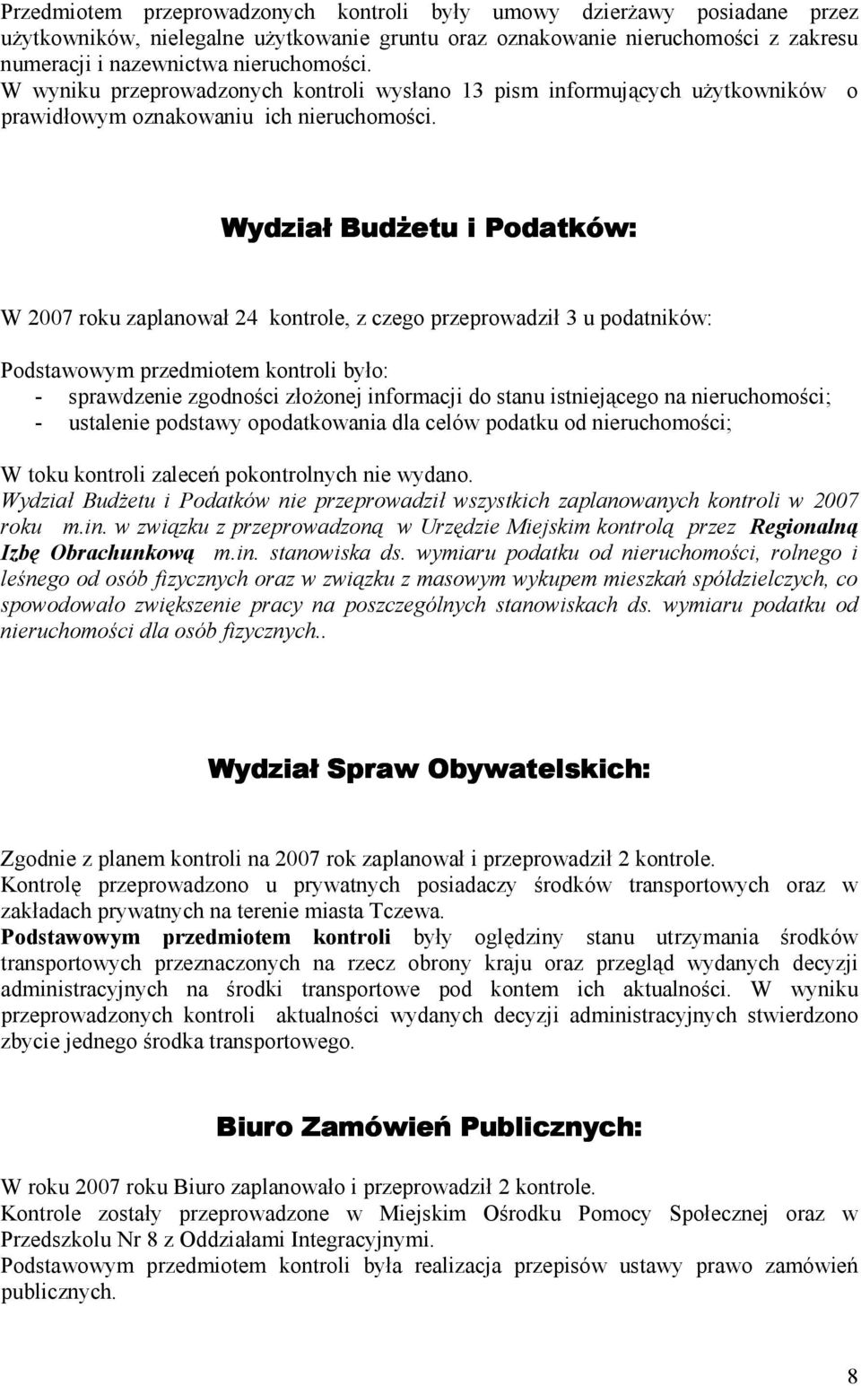 Wydział Budżetu i Podatków: W 2007 roku zaplanował 24 kontrole, z czego przeprowadził 3 u podatników: Podstawowym przedmiotem kontroli było: - sprawdzenie zgodności złożonej informacji do stanu