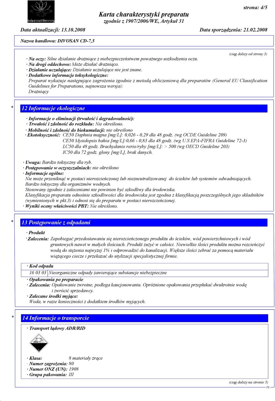 Dodatkowe informacje toksykologiczne: Preparat wykazuje następujące zagrożenia zgodnie z metodą obliczeniową dla preparatów (General EU Classification Guidelines for Preparations, najnowsza wersja):