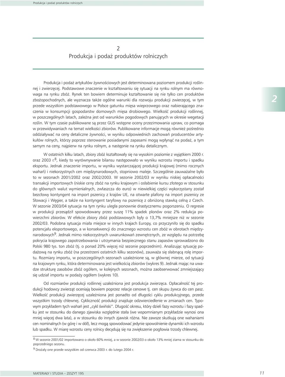 Rynek ten bowiem determinuje kszta towanie si nie tylko cen produktów zbo opochodnych, ale wyznacza tak e ogólne warunki dla rozwoju produkcji zwierz cej, w tym przede wszystkim podstawowego w Polsce