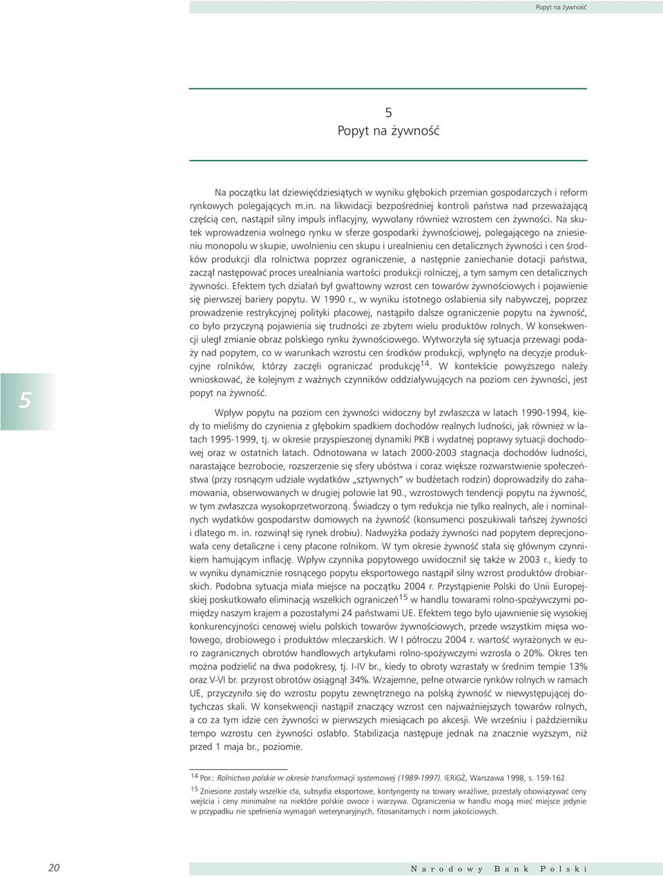 Na skutek wprowadzenia wolnego rynku w sferze gospodarki ywnoêciowej, polegajàcego na zniesieniu monopolu w skupie, uwolnieniu cen skupu i urealnieniu cen detalicznych ywnoêci i cen Êrodków produkcji