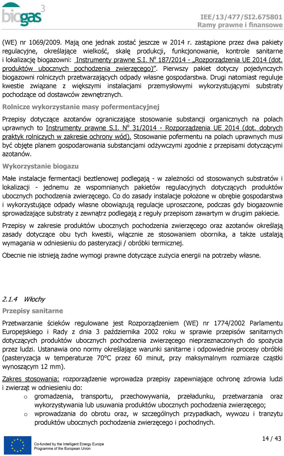prduktów ubcznych pchdzenia zwierzęceg). Pierwszy pakiet dtyczy pjedynczych bigazwni rlniczych przetwarzających dpady własne gspdarstwa.