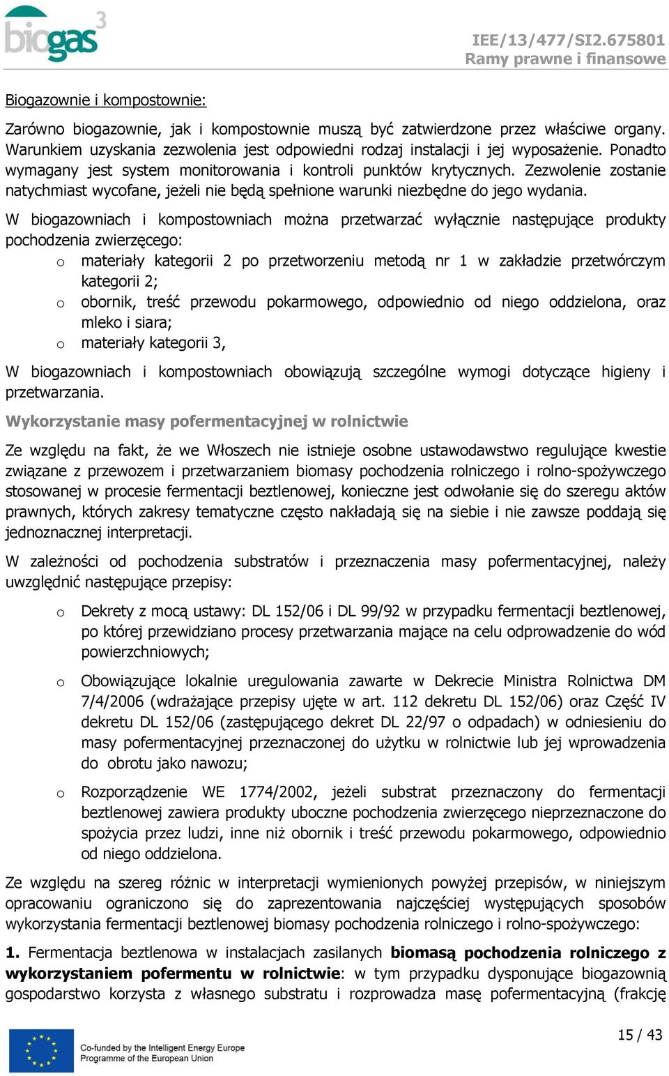 W bigazwniach i kmpstwniach mżna przetwarzać wyłącznie następujące prdukty pchdzenia zwierzęceg: materiały kategrii 2 p przetwrzeniu metdą nr 1 w zakładzie przetwórczym kategrii 2; brnik, treść