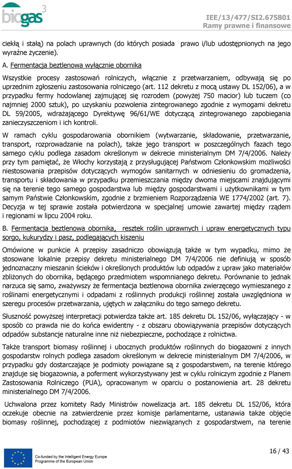 112 dekretu z mcą ustawy DL 152/06), a w przypadku fermy hdwlanej zajmującej się rzrdem (pwyżej 750 macir) lub tuczem (c najmniej 2000 sztuk), p uzyskaniu pzwlenia zintegrwaneg zgdnie z wymgami