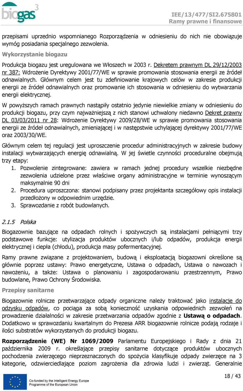 Głównym celem jest tu zdefiniwanie krajwych celów w zakresie prdukcji energii ze źródeł dnawialnych raz prmwanie ich stswania w dniesieniu d wytwarzania energii elektrycznej.