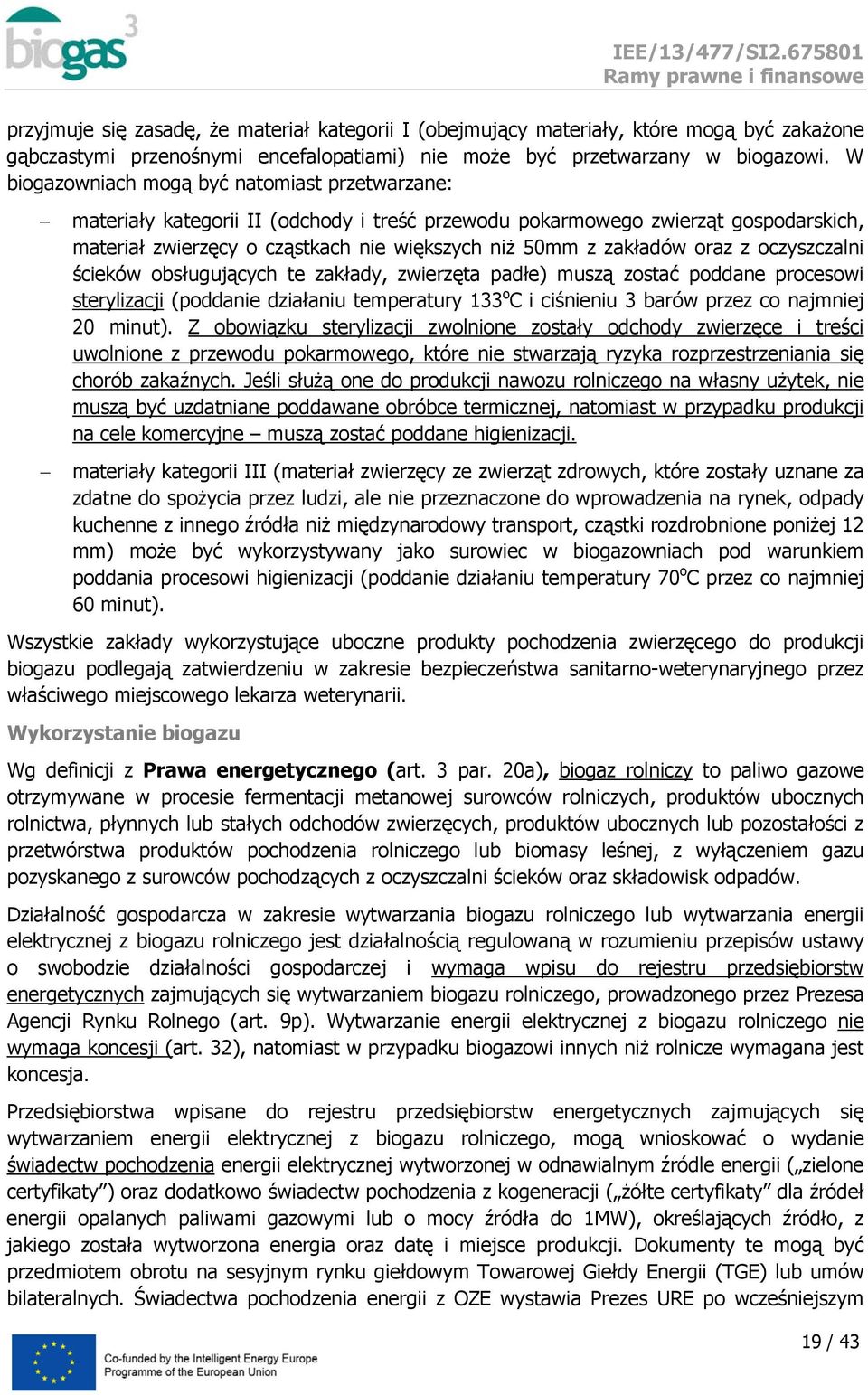 czyszczalni ścieków bsługujących te zakłady, zwierzęta padłe) muszą zstać pddane prceswi sterylizacji (pddanie działaniu temperatury 133 C i ciśnieniu 3 barów przez c najmniej 20 minut).