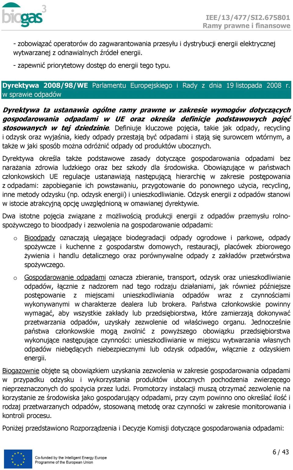 w sprawie dpadów Dyrektywa ta ustanawia gólne ramy prawne w zakresie wymgów dtyczących gspdarwania dpadami w UE raz kreśla definicje pdstawwych pjęć stswanych w tej dziedzinie.