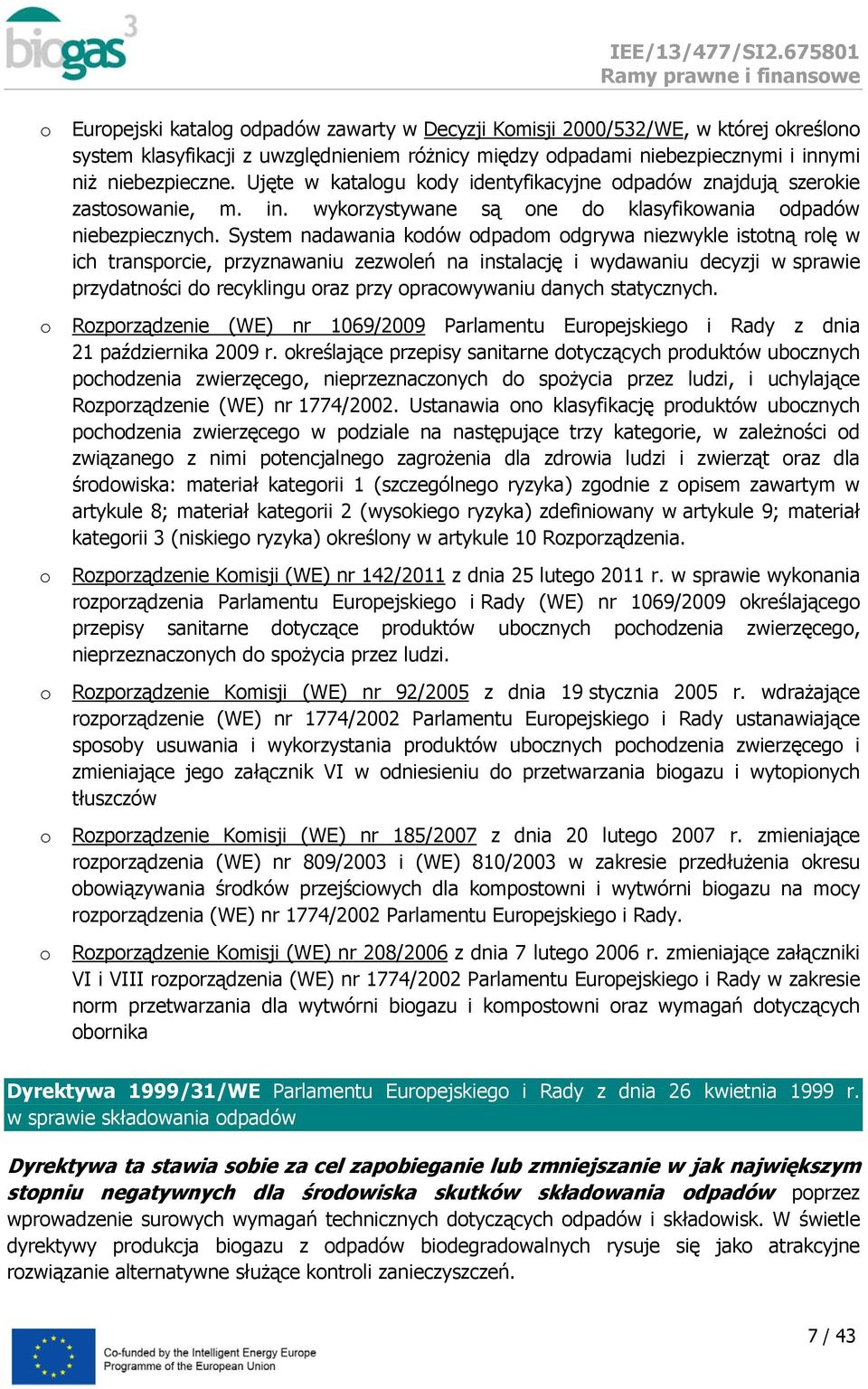 System nadawania kdów dpadm dgrywa niezwykle isttną rlę w ich transprcie, przyznawaniu zezwleń na instalację i wydawaniu decyzji w sprawie przydatnści d recyklingu raz przy pracwywaniu danych