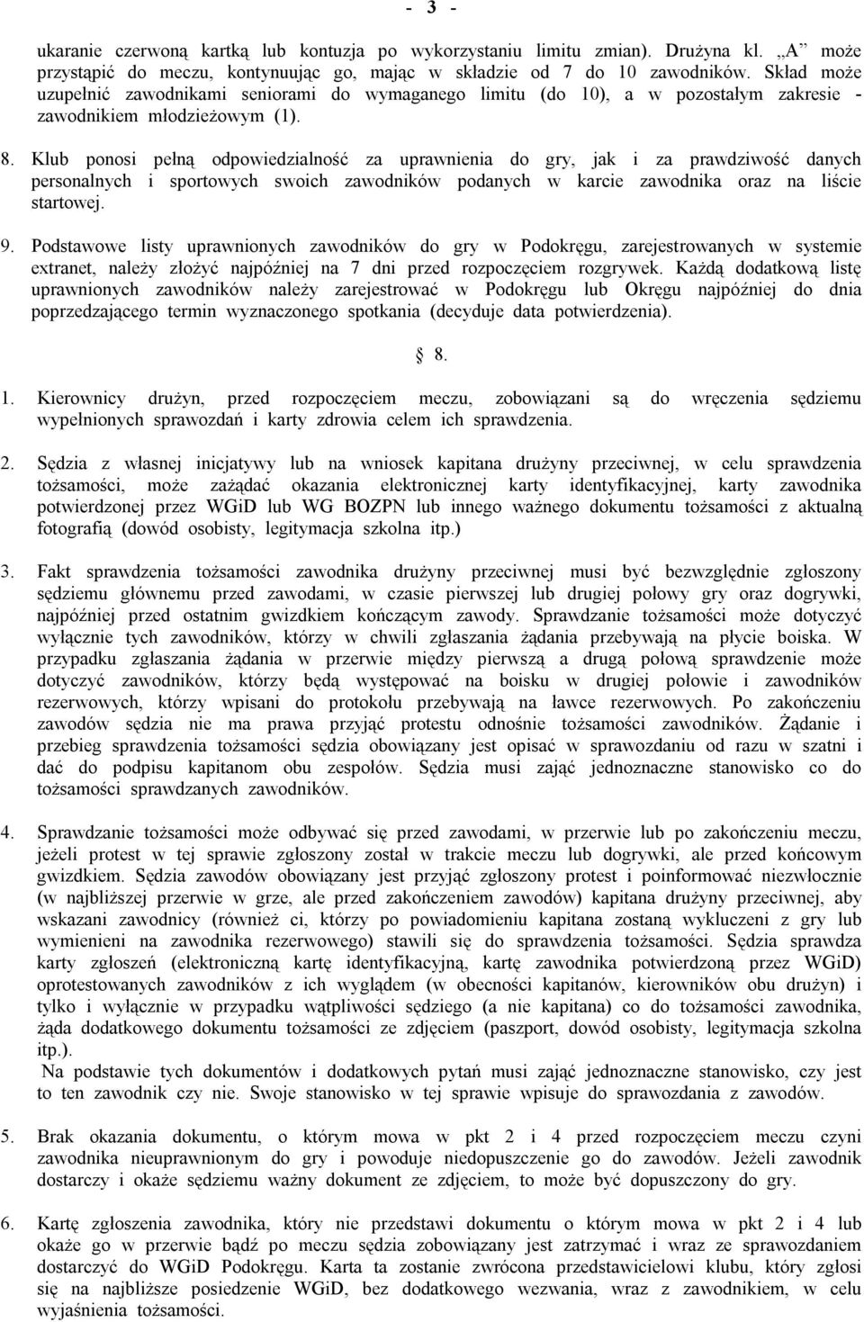 Klub ponosi pełną odpowiedzialność za uprawnienia do gry, jak i za prawdziwość danych personalnych i sportowych swoich zawodników podanych w karcie zawodnika oraz na liście startowej. 9.