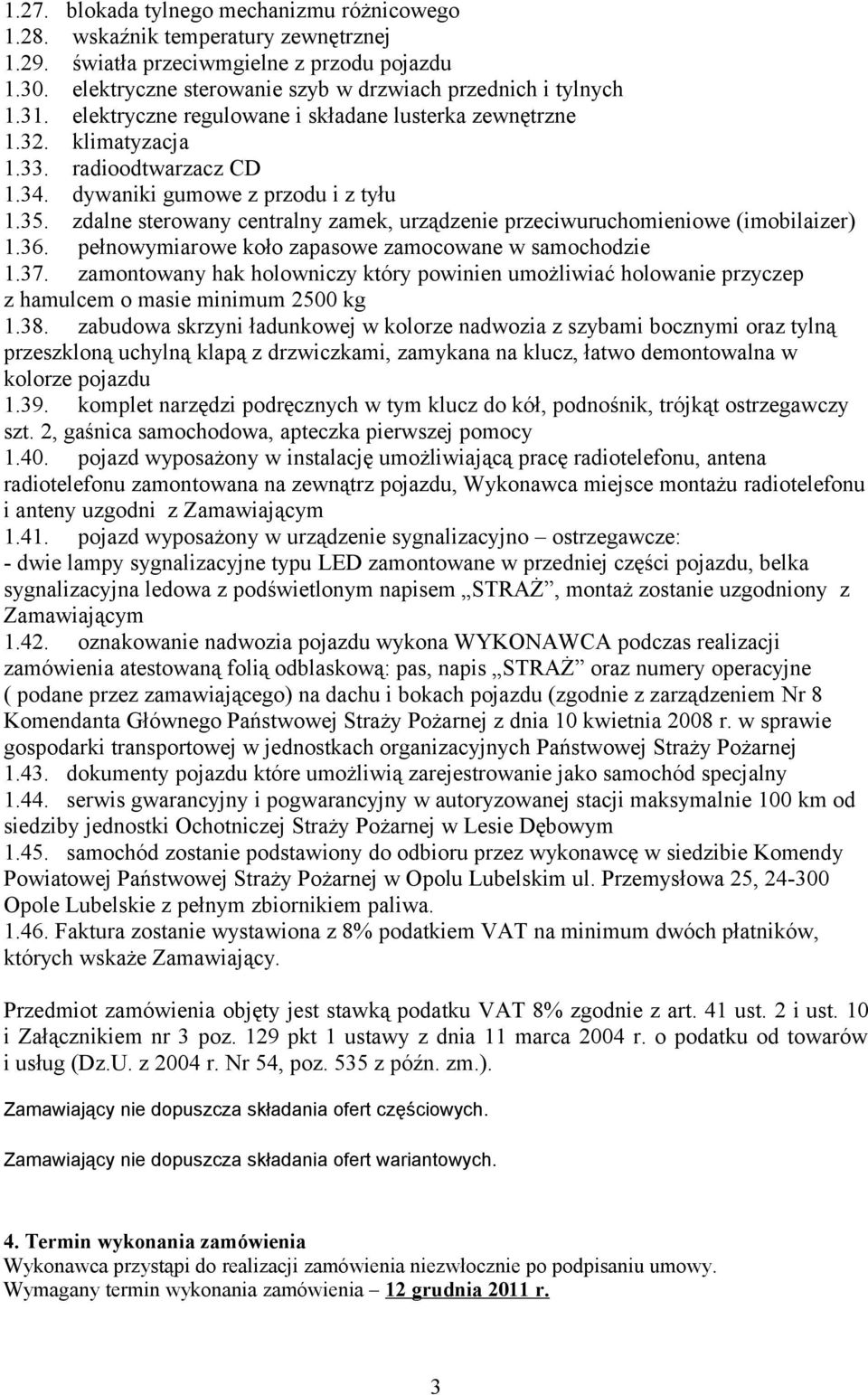 zdalne sterowany centralny zamek, urządzenie przeciwuruchomieniowe (imobilaizer) 1.36. pełnowymiarowe koło zapasowe zamocowane w samochodzie 1.37.