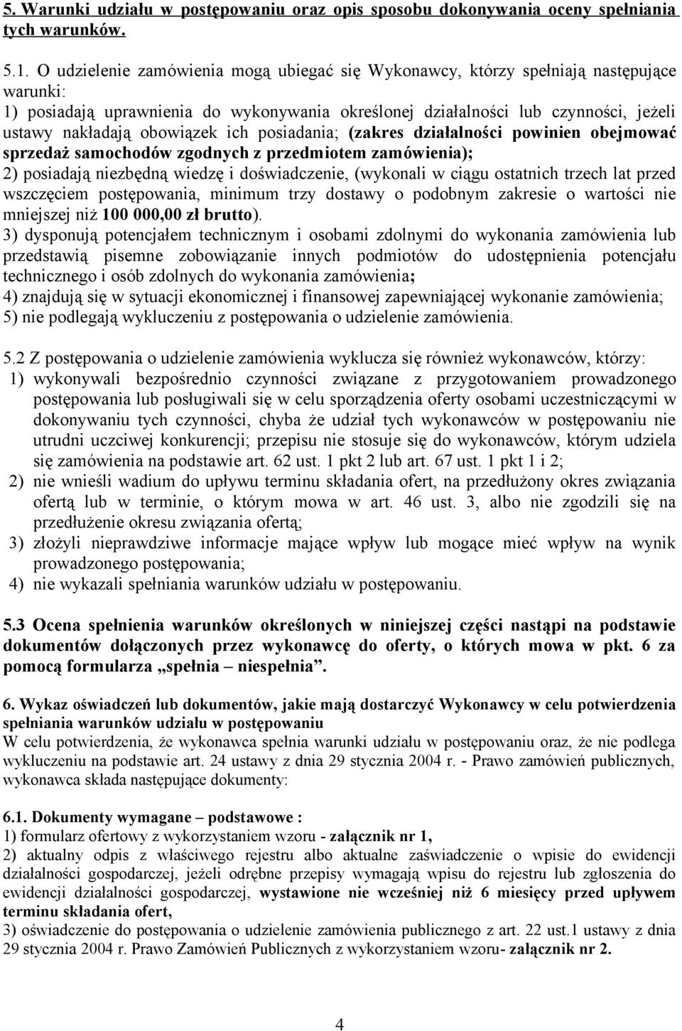 obowiązek ich posiadania; (zakres działalności powinien obejmować sprzedaż samochodów zgodnych z przedmiotem zamówienia); 2) posiadają niezbędną wiedzę i doświadczenie, (wykonali w ciągu ostatnich