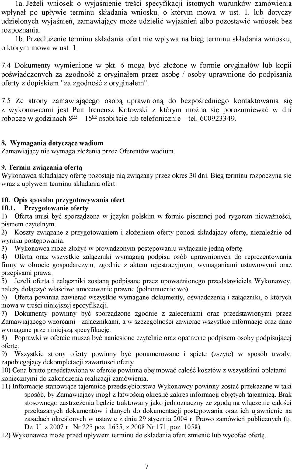 Przedłużenie terminu składania ofert nie wpływa na bieg terminu składania wniosku, o którym mowa w ust. 1. 7.4 Dokumenty wymienione w pkt.