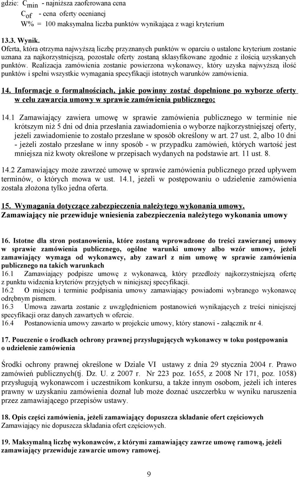 punktów. Realizacja zamówienia zostanie powierzona wykonawcy, który uzyska najwyższą ilość punktów i spełni wszystkie wymagania specyfikacji istotnych warunków zamówienia. 14.