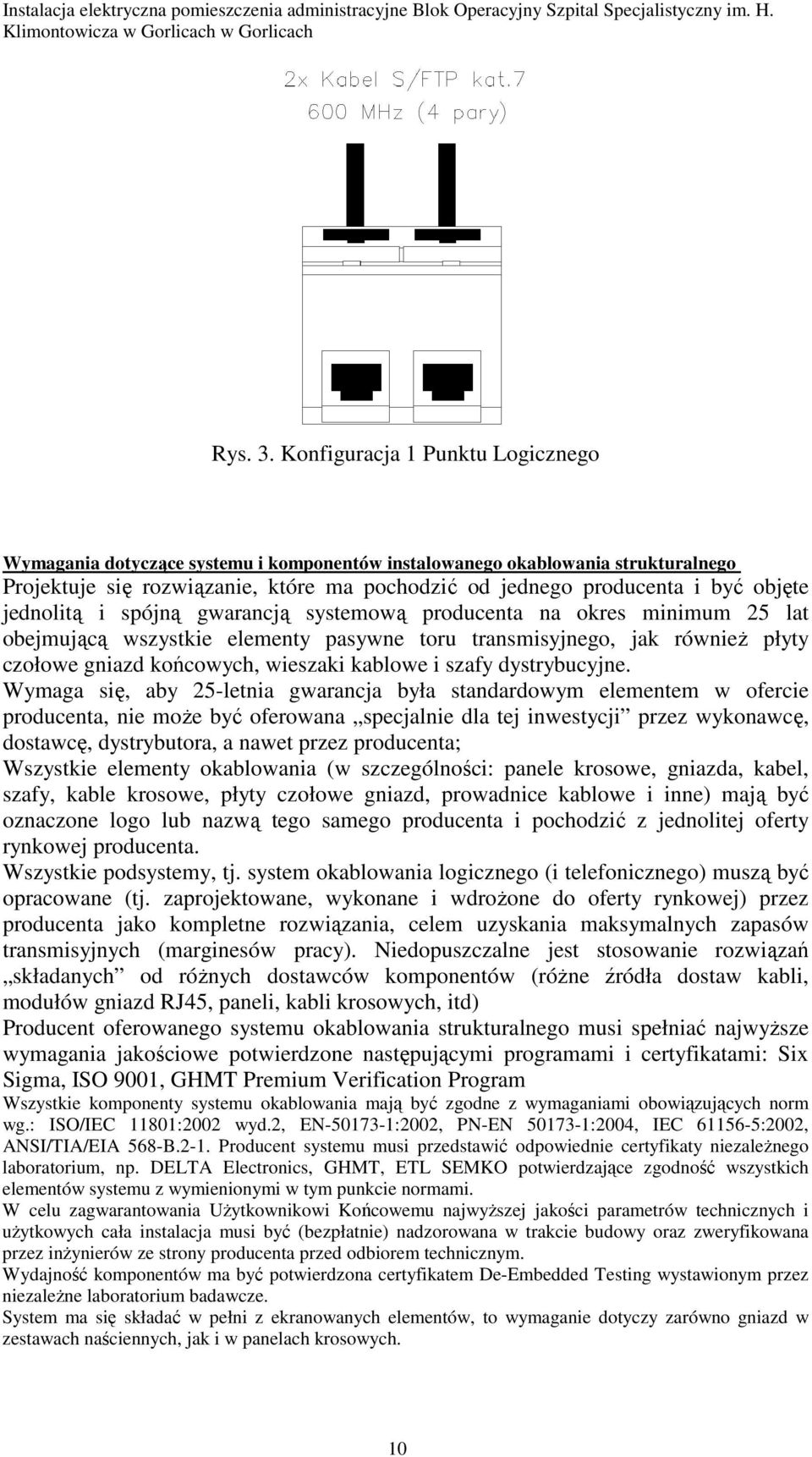 jednolitą i spójną gwarancją systemową producenta na okres minimum 25 lat obejmującą wszystkie elementy pasywne toru transmisyjnego, jak równieŝ płyty czołowe gniazd końcowych, wieszaki kablowe i