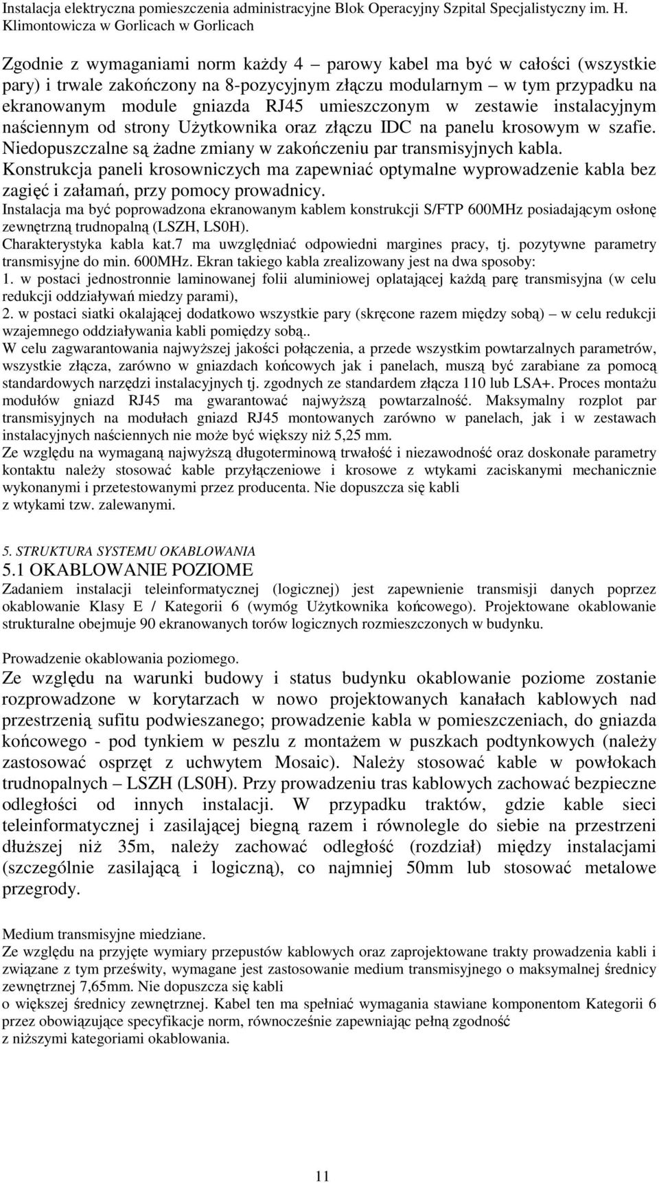 Konstrukcja paneli krosowniczych ma zapewniać optymalne wyprowadzenie kabla bez zagięć i załamań, przy pomocy prowadnicy.