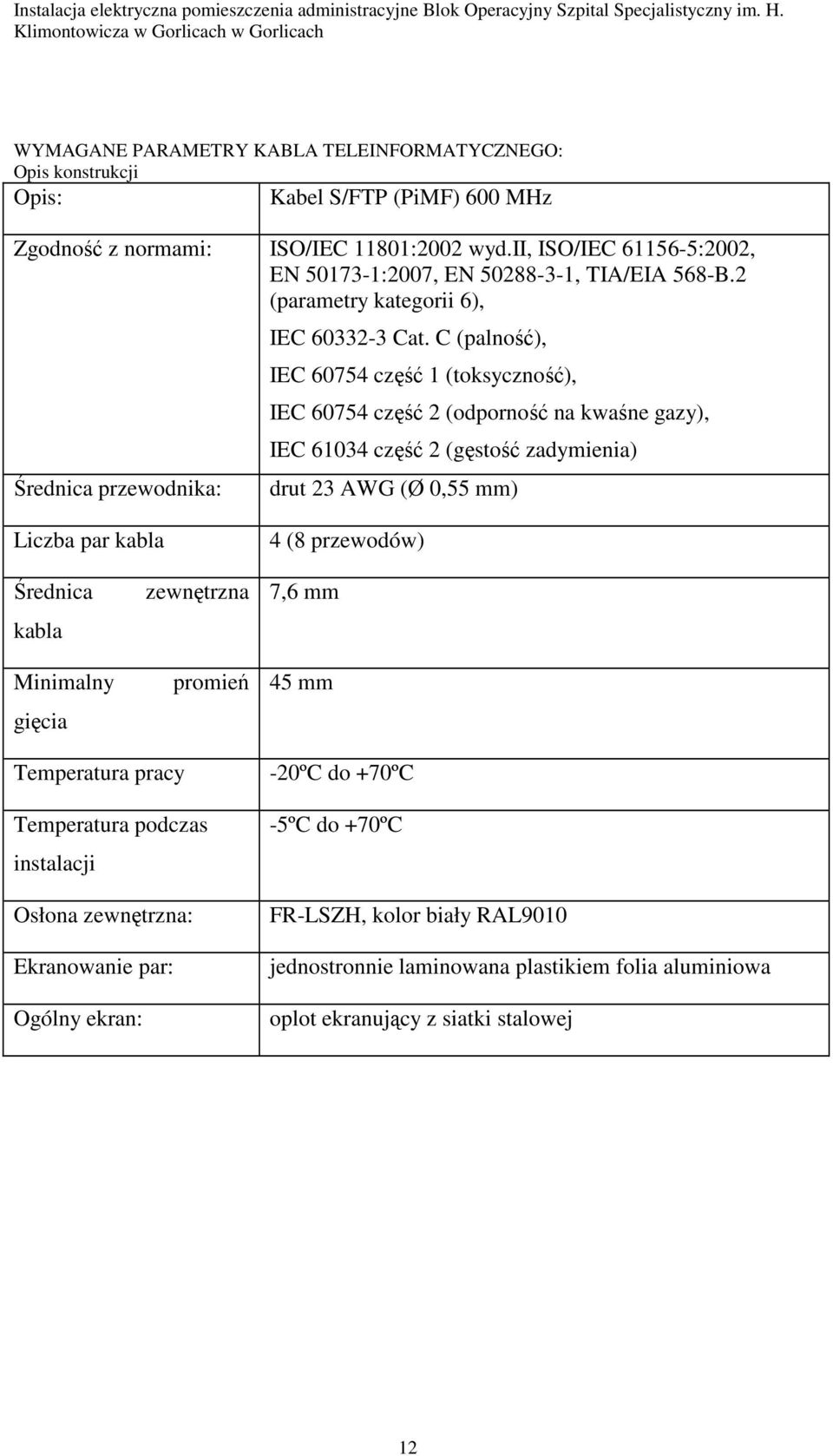 C (palność), IEC 60754 część 1 (toksyczność), IEC 60754 część 2 (odporność na kwaśne gazy), IEC 61034 część 2 (gęstość zadymienia) drut 23 AWG (Ø 0,55 mm) Liczba par kabla 4 (8 przewodów)