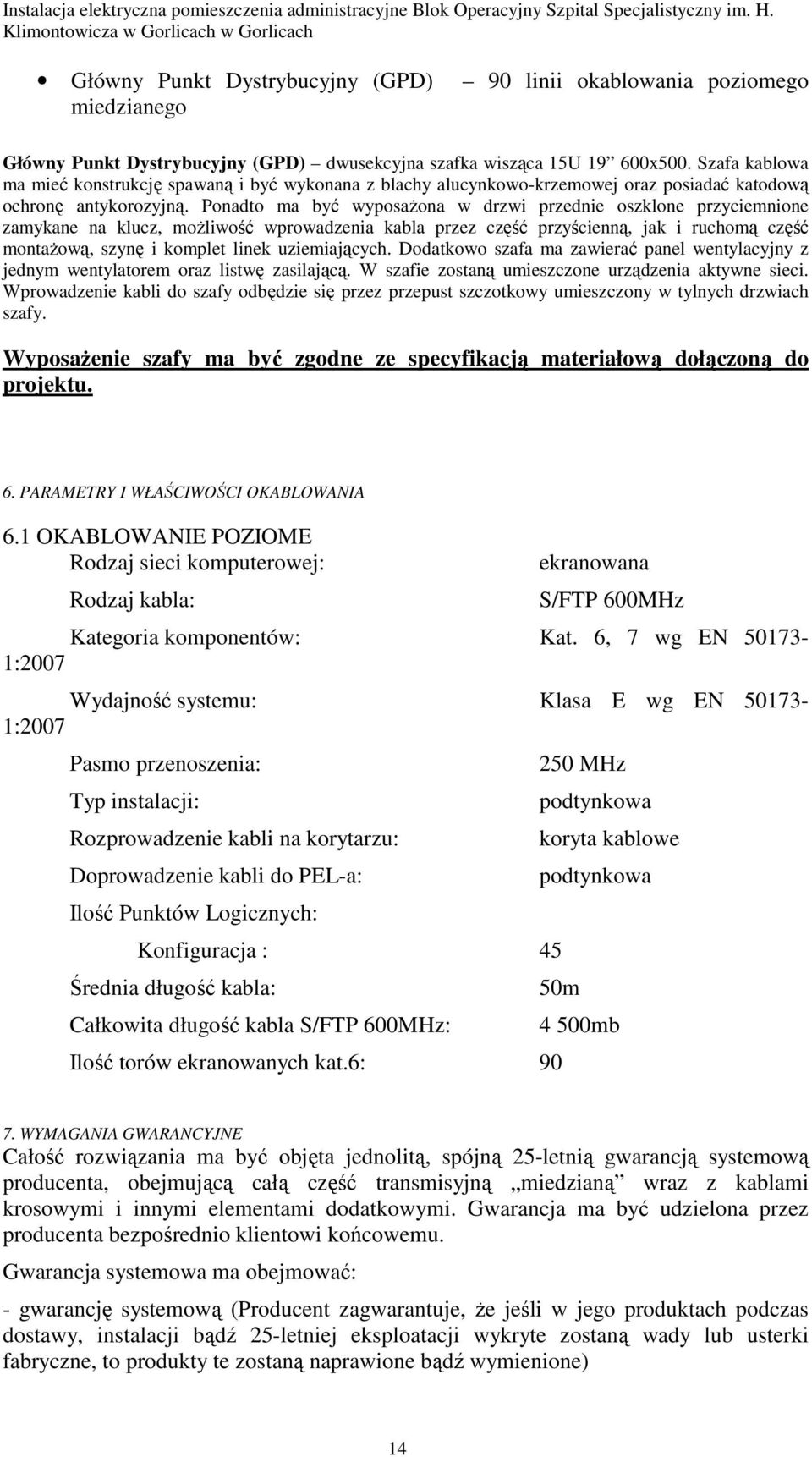 Ponadto ma być wyposaŝona w drzwi przednie oszklone przyciemnione zamykane na klucz, moŝliwość wprowadzenia kabla przez część przyścienną, jak i ruchomą część montaŝową, szynę i komplet linek