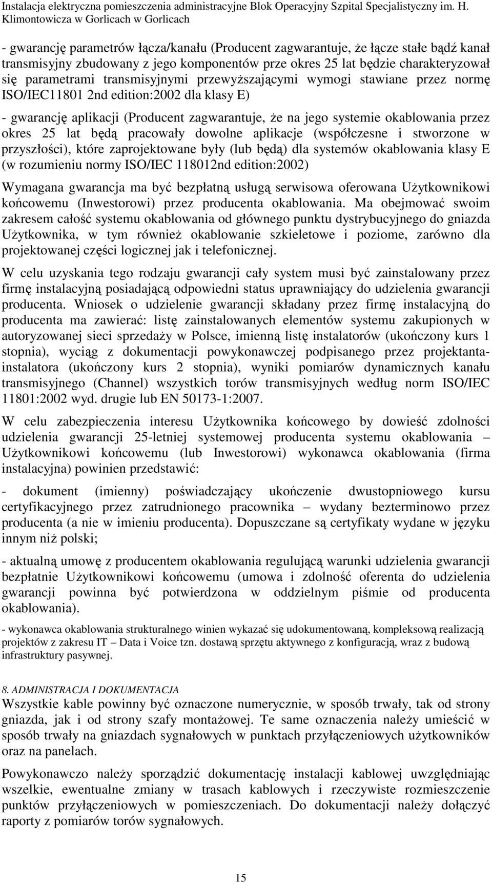 lat będą pracowały dowolne aplikacje (współczesne i stworzone w przyszłości), które zaprojektowane były (lub będą) dla systemów okablowania klasy E (w rozumieniu normy ISO/IEC 118012nd edition:2002)