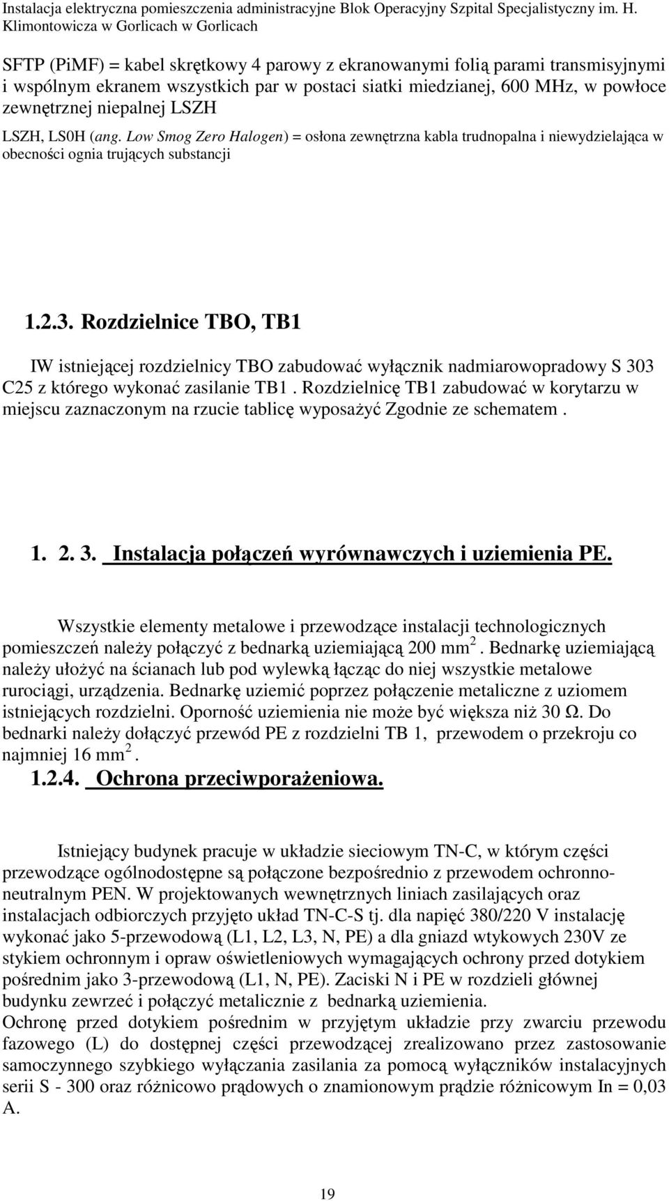 Rozdzielnice TBO, TB1 IW istniejącej rozdzielnicy TBO zabudować wyłącznik nadmiarowopradowy S 303 C25 z którego wykonać zasilanie TB1.