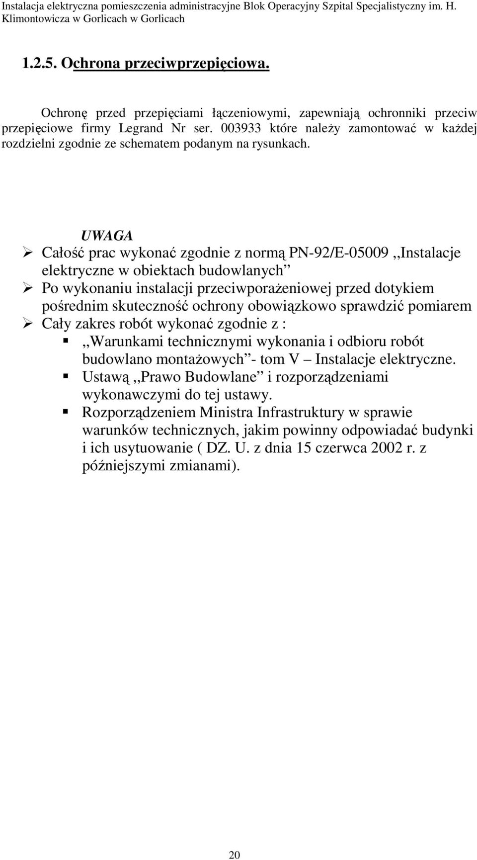 UWAGA Całość prac wykonać zgodnie z normą PN-92/E-05009,,Instalacje elektryczne w obiektach budowlanych Po wykonaniu instalacji przeciwporaŝeniowej przed dotykiem pośrednim skuteczność ochrony