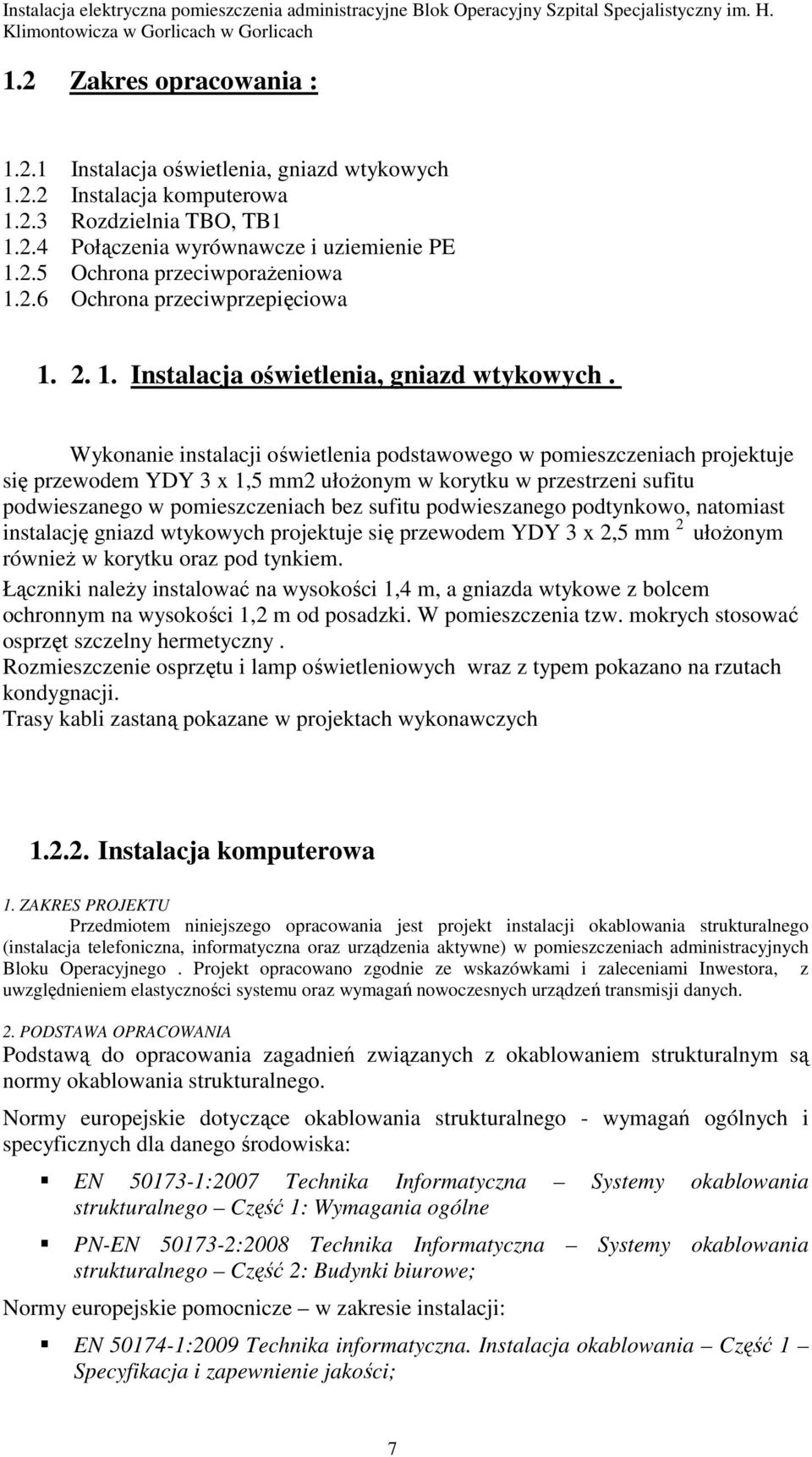 Wykonanie instalacji oświetlenia podstawowego w pomieszczeniach projektuje się przewodem YDY 3 x 1,5 mm2 ułoŝonym w korytku w przestrzeni sufitu podwieszanego w pomieszczeniach bez sufitu