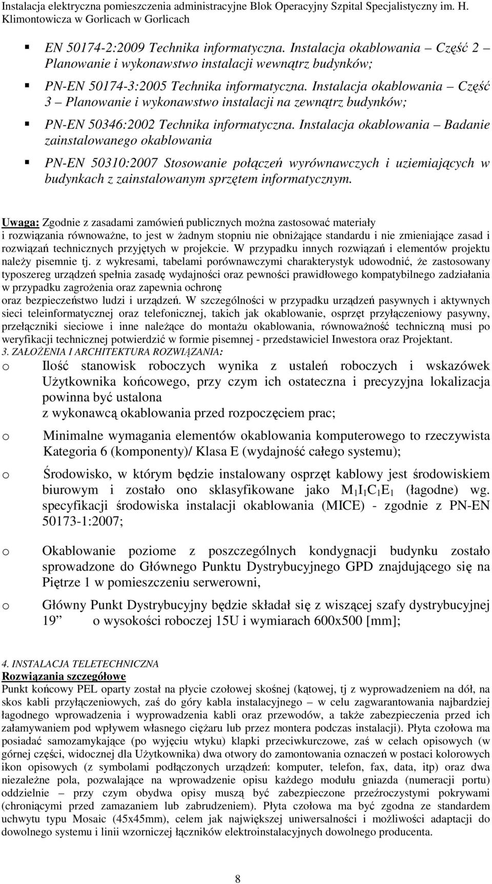Instalacja okablowania Badanie zainstalowanego okablowania PN-EN 50310:2007 Stosowanie połączeń wyrównawczych i uziemiających w budynkach z zainstalowanym sprzętem informatycznym.