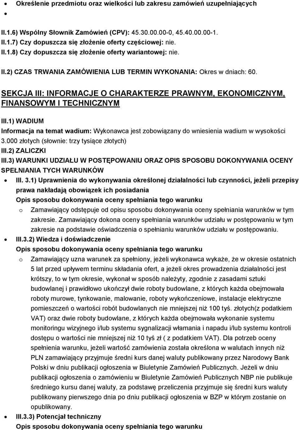 SEKCJA III: INFORMACJE O CHARAKTERZE PRAWNYM, EKONOMICZNYM, FINANSOWYM I TECHNICZNYM III.1) WADIUM Informacja na temat wadium: Wykonawca jest zobowiązany do wniesienia wadium w wysokości 3.