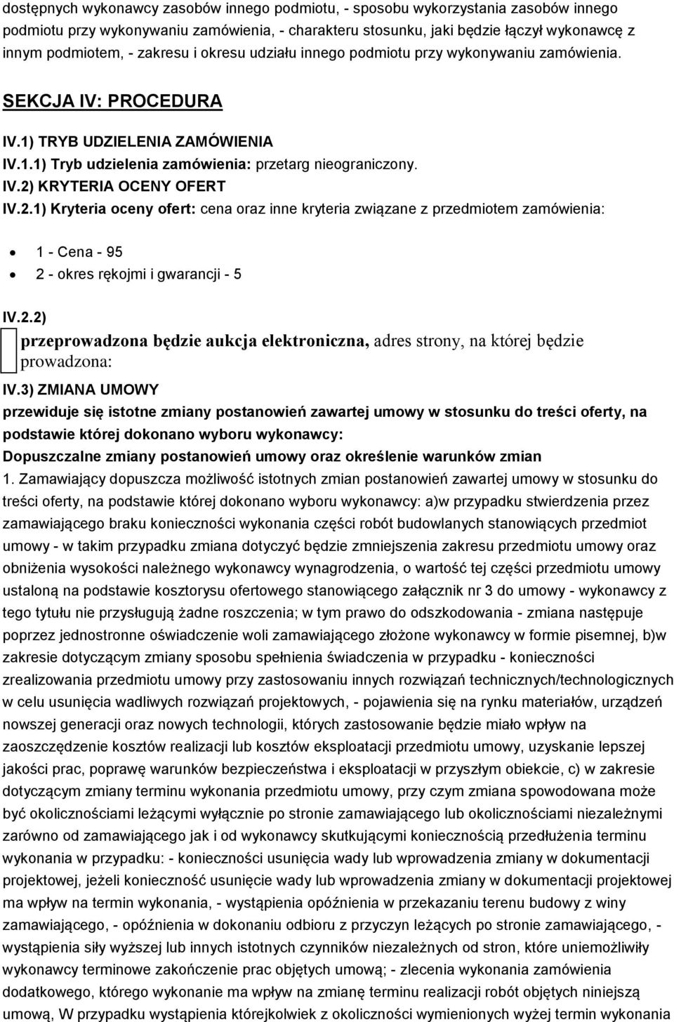 2.1) Kryteria oceny ofert: cena oraz inne kryteria związane z przedmiotem zamówienia: 1 - Cena - 95 2 - okres rękojmi i gwarancji - 5 IV.2.2) przeprowadzona będzie aukcja elektroniczna, adres strony, na której będzie prowadzona: IV.