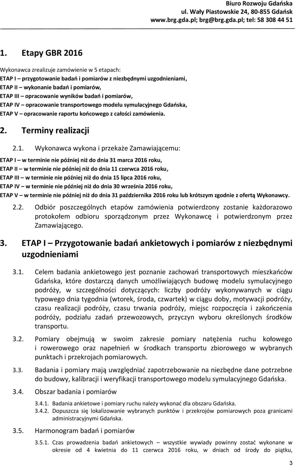 Wykonawca wykona i przekaże Zamawiającemu: ETAP I w terminie nie później niż do dnia 31 marca 2016 roku, ETAP II w terminie nie później niż do dnia 11 czerwca 2016 roku, ETAP III w terminie nie