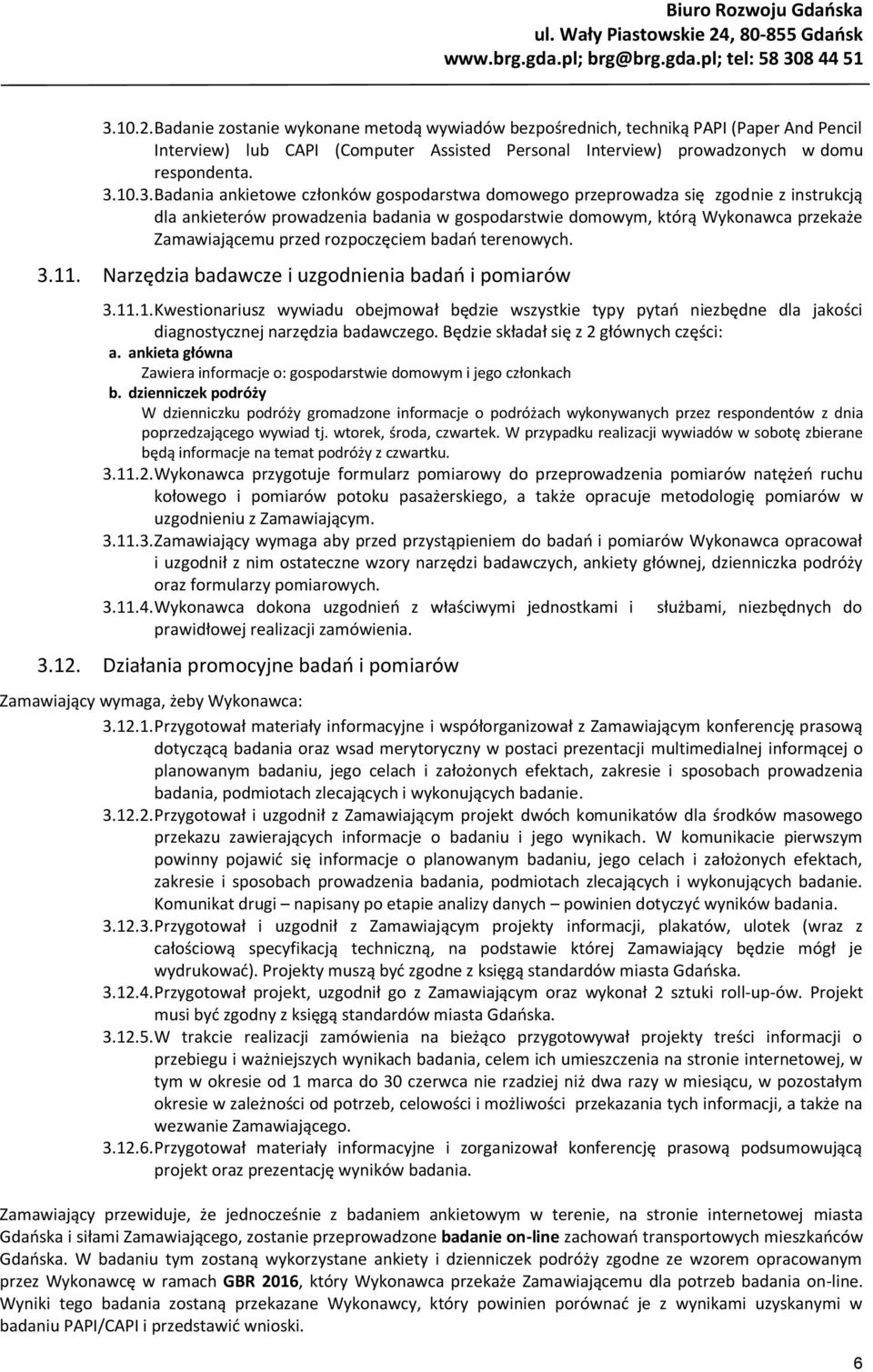 rozpoczęciem badań terenowych. 3.11. Narzędzia badawcze i uzgodnienia badań i pomiarów 3.11.1. Kwestionariusz wywiadu obejmował będzie wszystkie typy pytań niezbędne dla jakości diagnostycznej narzędzia badawczego.