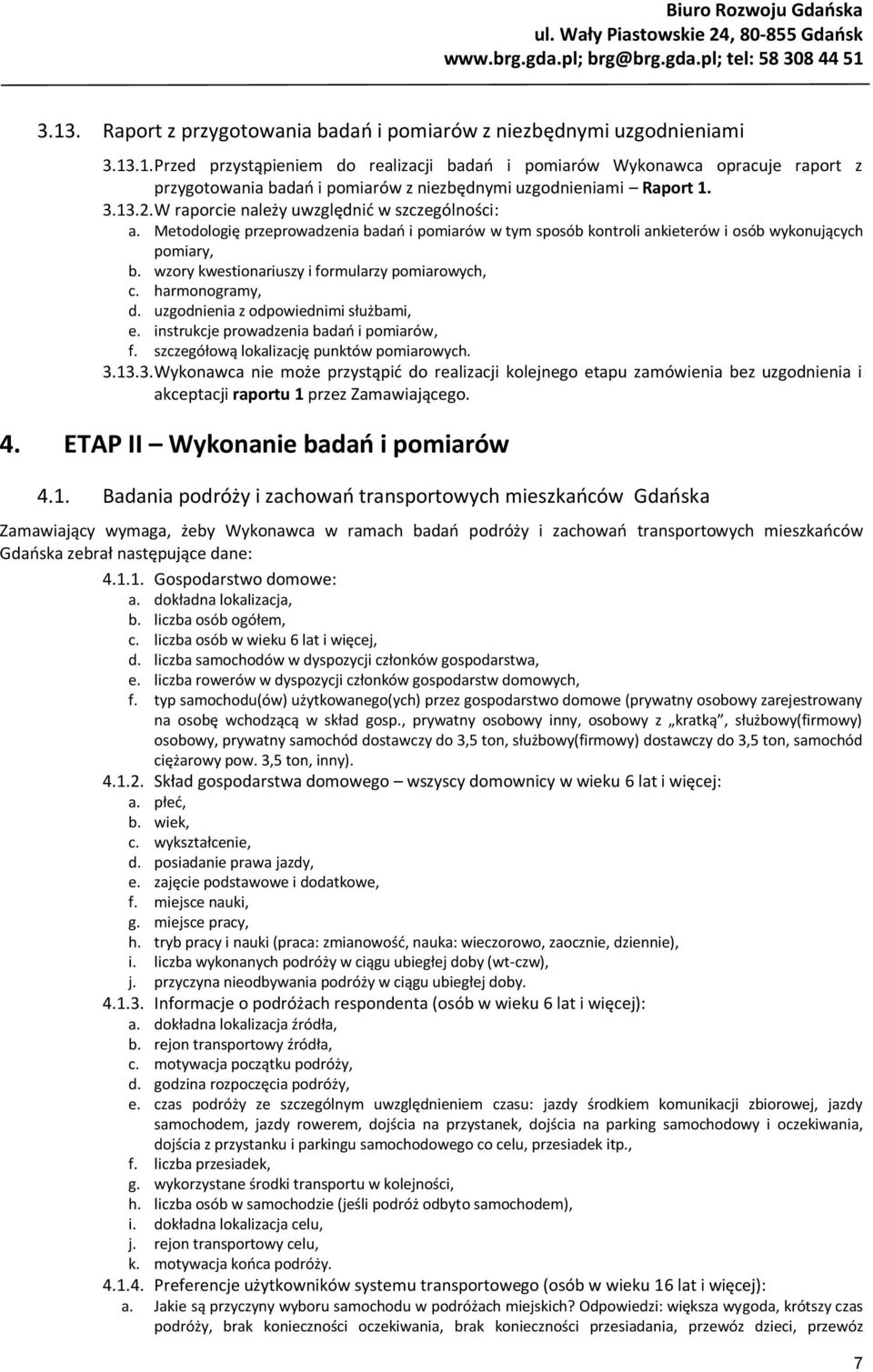 wzory kwestionariuszy i formularzy pomiarowych, c. harmonogramy, d. uzgodnienia z odpowiednimi służbami, e. instrukcje prowadzenia badań i pomiarów, f. szczegółową lokalizację punktów pomiarowych. 3.