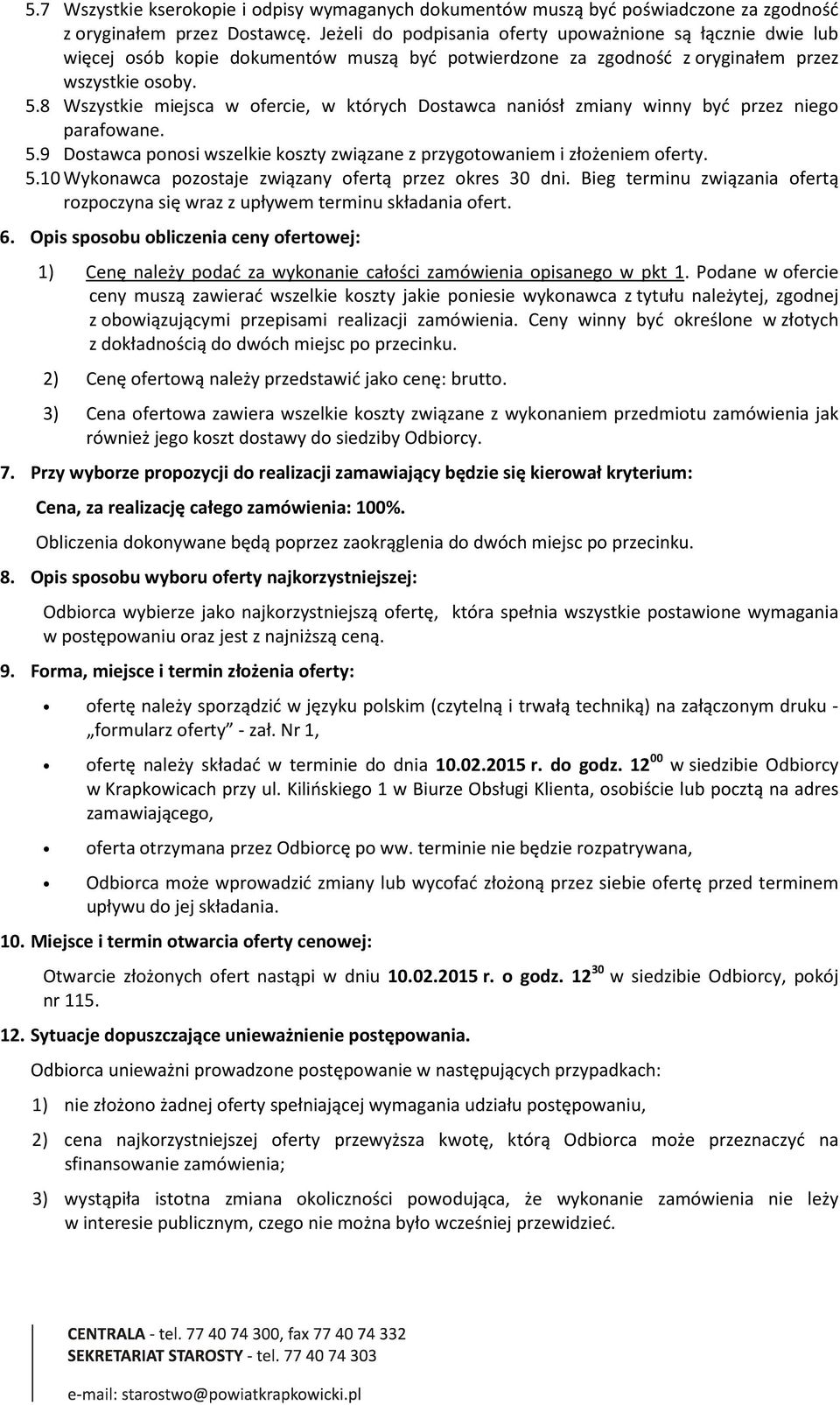 8 Wszystkie miejsca w ofercie, w których Dostawca naniósł zmiany winny być przez niego parafowane. 5.9 Dostawca ponosi wszelkie koszty związane z przygotowaniem i złożeniem oferty. 5.10 Wykonawca pozostaje związany ofertą przez okres 30 dni.