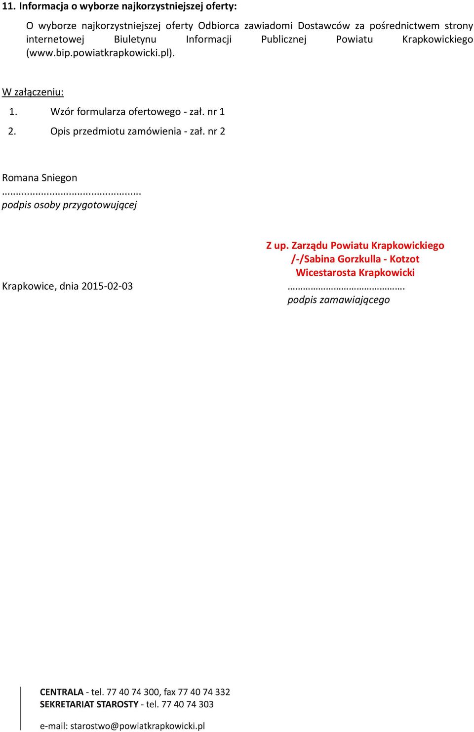 W załączeniu: 1. Wzór formularza ofertowego - zał. nr 1 2. Opis przedmiotu zamówienia - zał. nr 2 Romana Sniegon.