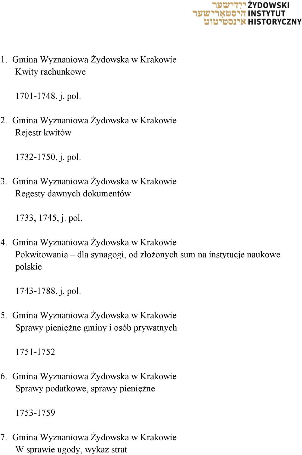 Gmina Wyznaniowa Żydowska w Krakowie Pokwitowania dla synagogi, od złożonych sum na instytucje naukowe polskie 1743-1788, j, pol. 5.