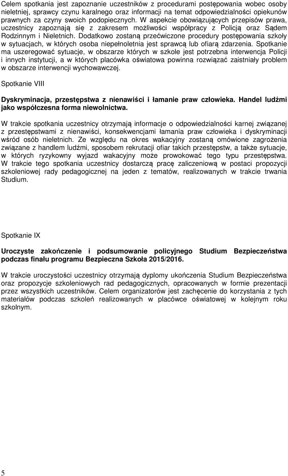 Dodatkowo zostaną przećwiczone procedury postępowania szkoły w sytuacjach, w których osoba niepełnoletnia jest sprawcą lub ofiarą zdarzenia.