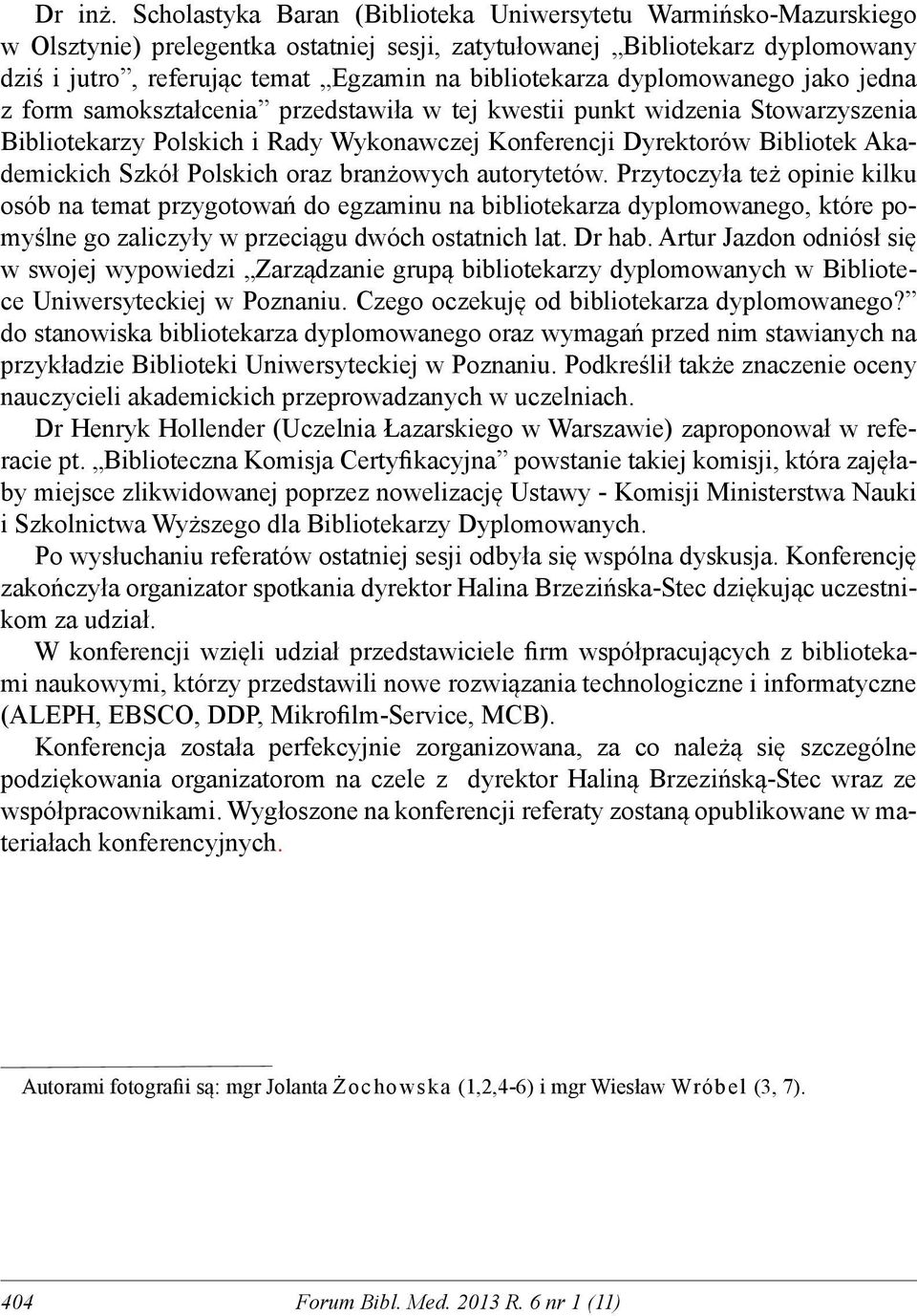bibliotekarza dyplomowanego jako jedna z form samokształcenia przedstawiła w tej kwestii punkt widzenia Stowarzyszenia Bibliotekarzy Polskich i Rady Wykonawczej Konferencji Dyrektorów Bibliotek