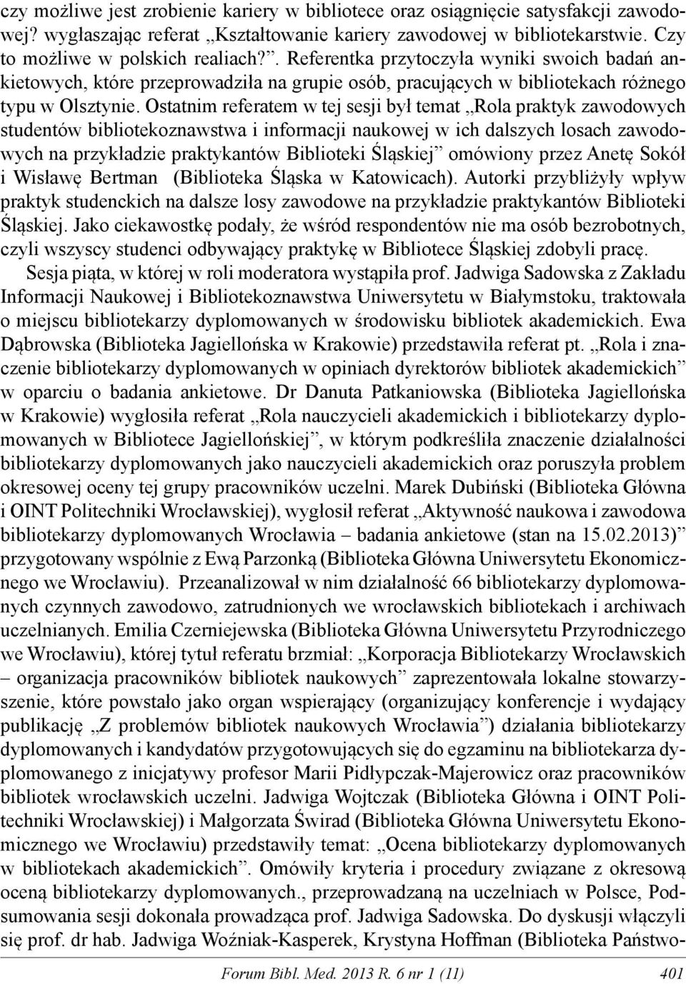Ostatnim referatem w tej sesji był temat Rola praktyk zawodowych studentów bibliotekoznawstwa i informacji naukowej w ich dalszych losach zawodowych na przykładzie praktykantów Biblioteki Śląskiej
