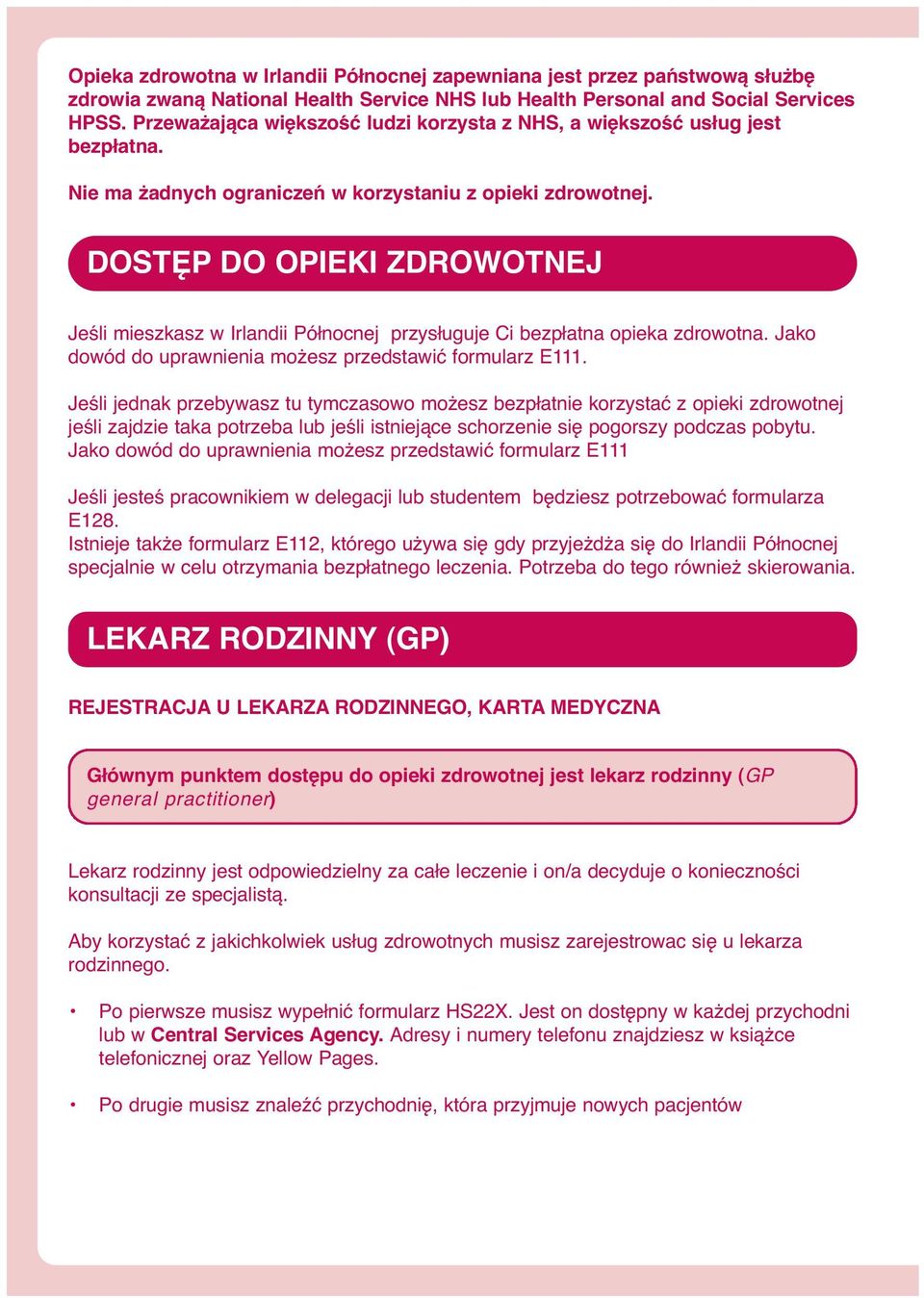 DOSTĘP DO OPIEKI ZDROWOTNEJ Jeśli mieszkasz w Irlandii Północnej przysługuje Ci bezpłatna opieka zdrowotna. Jako dowód do uprawnienia możesz przedstawić formularz E111.