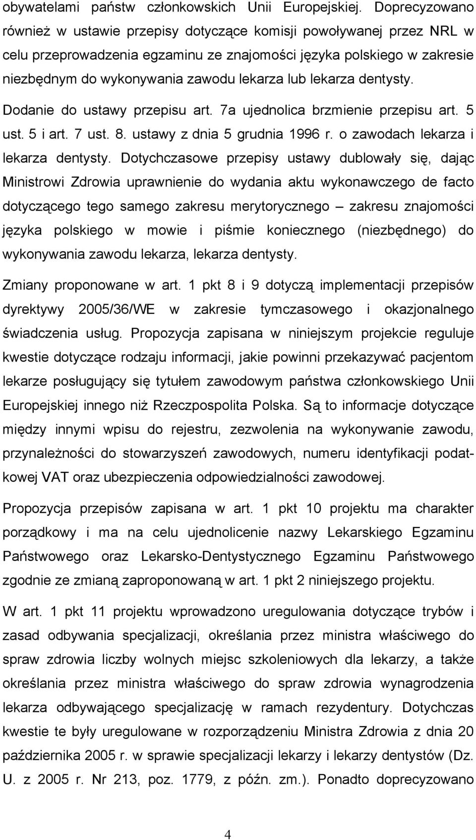 lekarza dentysty. Dodanie do ustawy przepisu art. 7a ujednolica brzmienie przepisu art. 5 ust. 5 i art. 7 ust. 8. ustawy z dnia 5 grudnia 1996 r. o zawodach lekarza i lekarza dentysty.