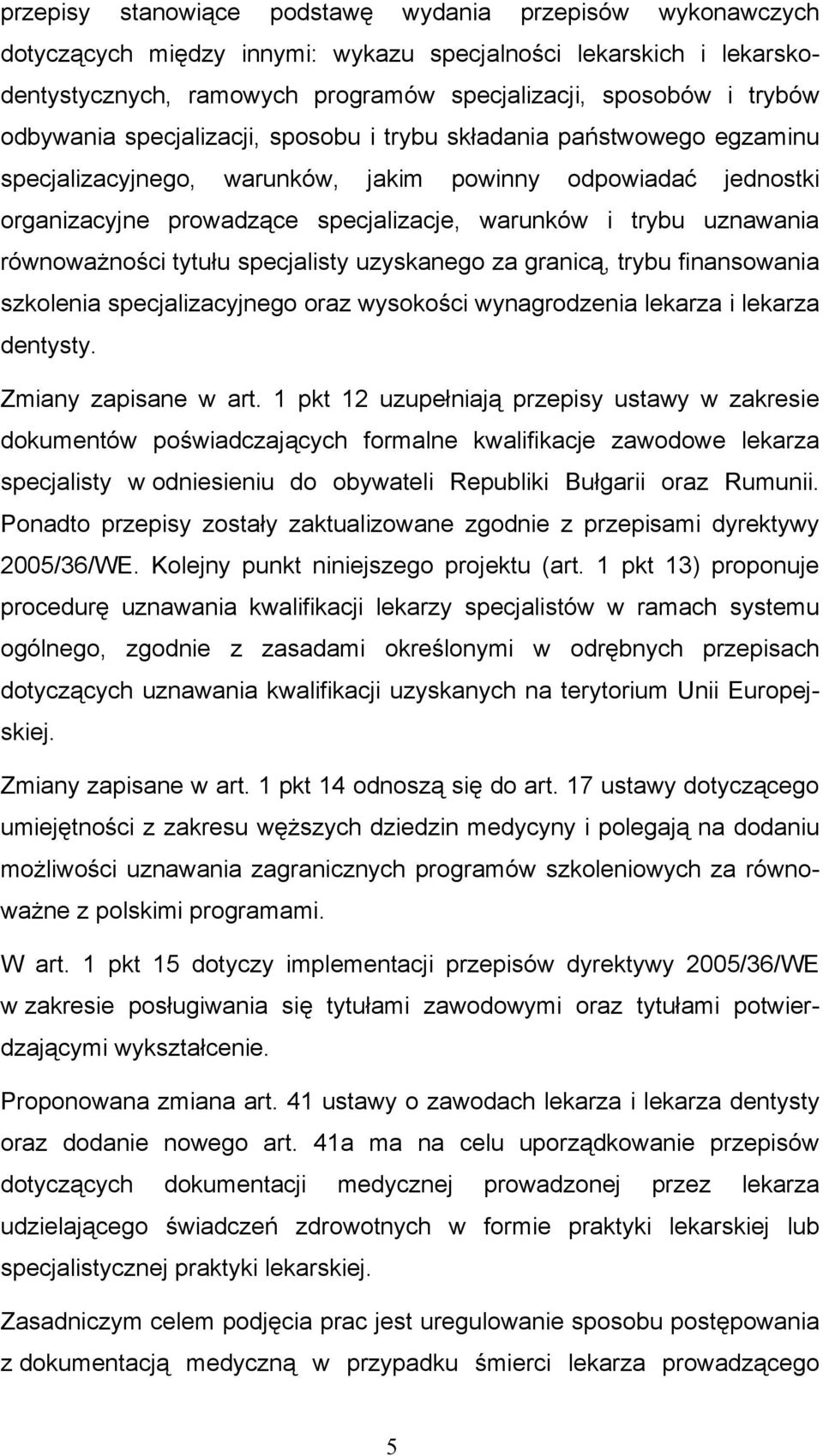 uznawania równoważności tytułu specjalisty uzyskanego za granicą, trybu finansowania szkolenia specjalizacyjnego oraz wysokości wynagrodzenia lekarza i lekarza dentysty. Zmiany zapisane w art.