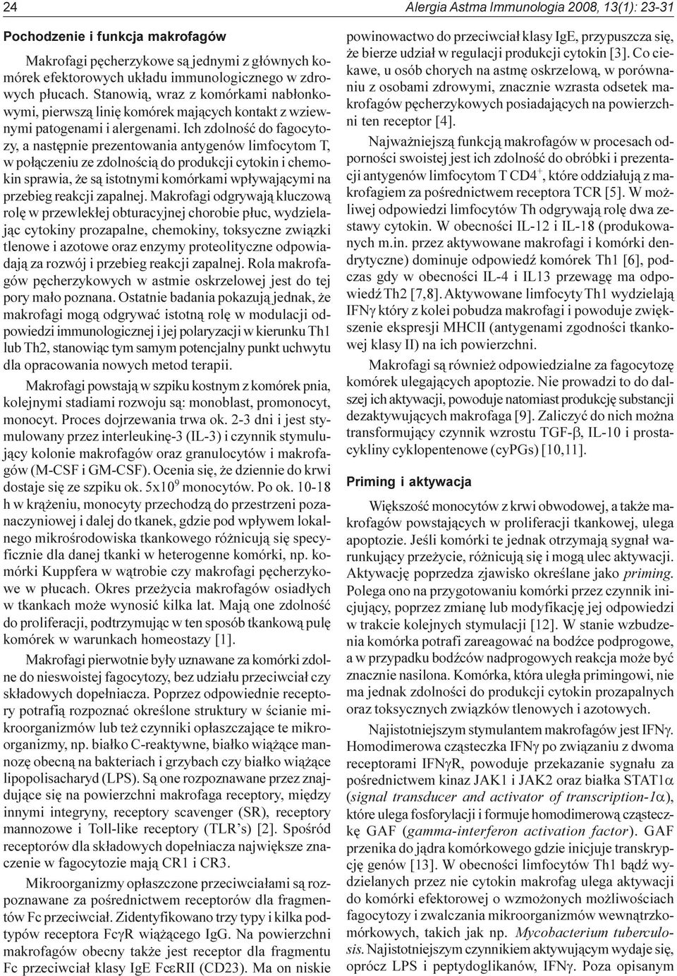 Ich zdolnoœæ do fagocytozy, a nastêpnie prezentowania antygenów limfocytom T, w po³¹czeniu ze zdolnoœci¹ do produkcji cytokin i chemokin sprawia, e s¹ istotnymi komórkami wp³ywaj¹cymi na przebieg