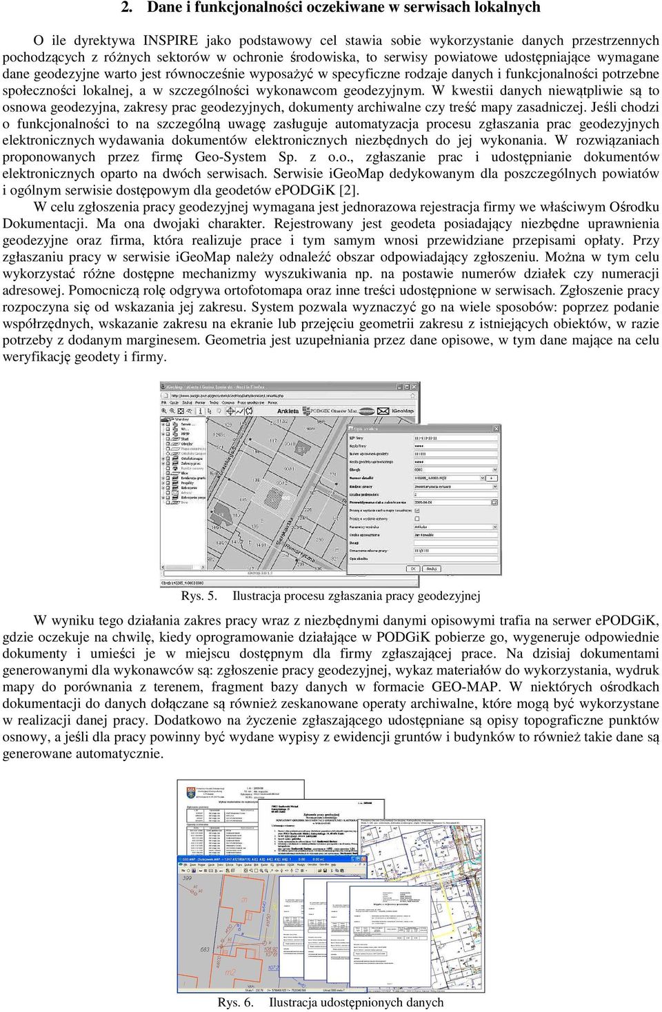 szczególności wykonawcom geodezyjnym. W kwestii danych niewątpliwie są to osnowa geodezyjna, zakresy prac geodezyjnych, dokumenty archiwalne czy treść mapy zasadniczej.