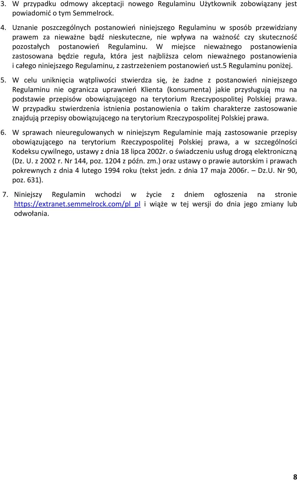 W miejsce nieważnego postanowienia zastosowana będzie reguła, która jest najbliższa celom nieważnego postanowienia i całego niniejszego Regulaminu, z zastrzeżeniem postanowień ust.