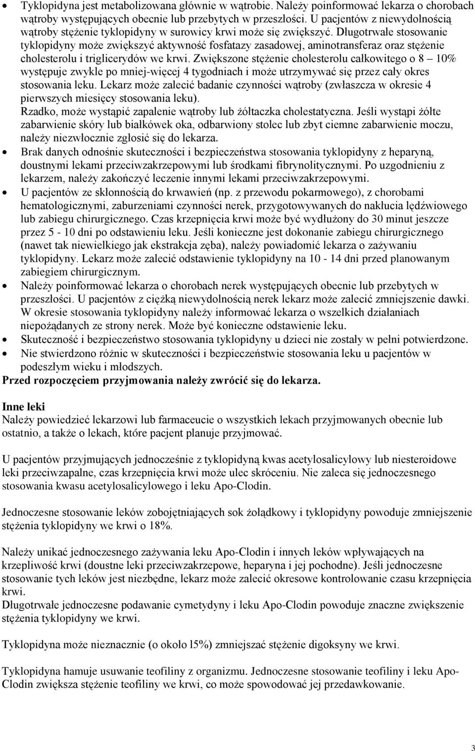 Długotrwałe stosowanie tyklopidyny może zwiększyć aktywność fosfatazy zasadowej, aminotransferaz oraz stężenie cholesterolu i triglicerydów we krwi.